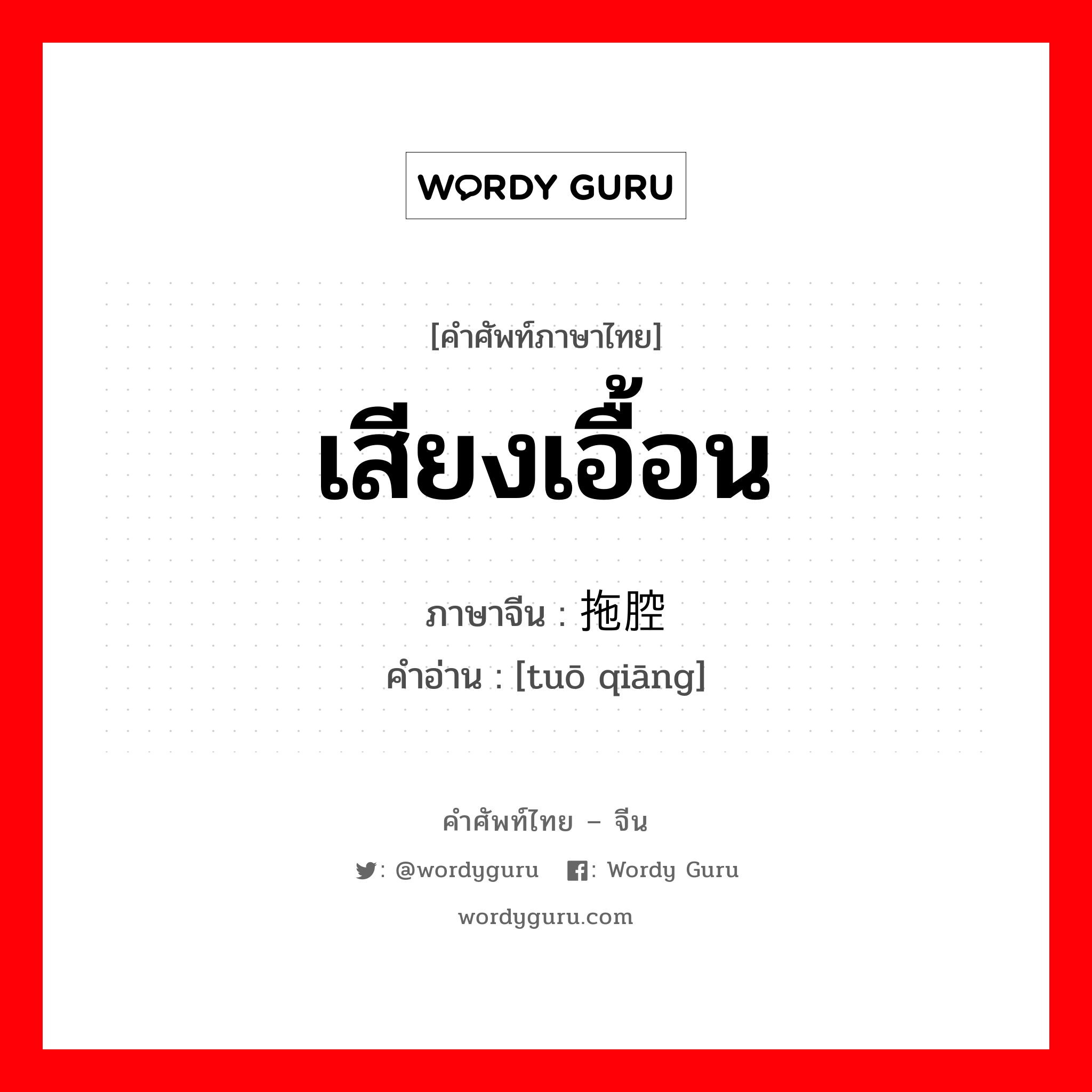 เสียงเอื้อน ภาษาจีนคืออะไร, คำศัพท์ภาษาไทย - จีน เสียงเอื้อน ภาษาจีน 拖腔 คำอ่าน [tuō qiāng]