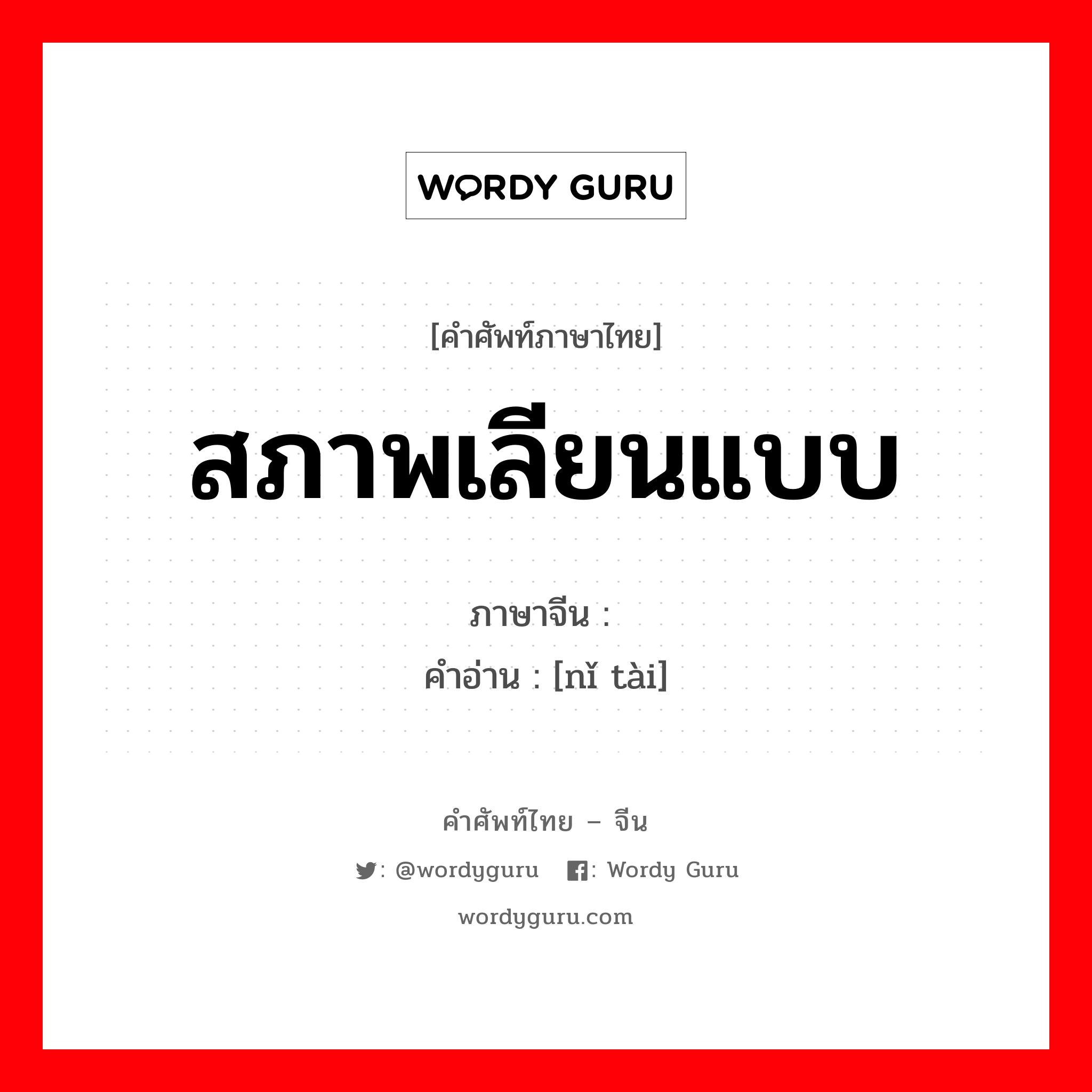 สภาพเลียนแบบ ภาษาจีนคืออะไร, คำศัพท์ภาษาไทย - จีน สภาพเลียนแบบ ภาษาจีน 拟态 คำอ่าน [nǐ tài]