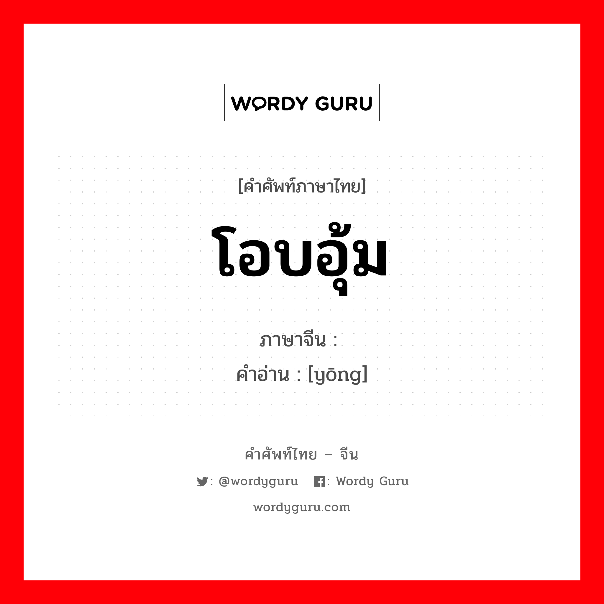 โอบอุ้ม ภาษาจีนคืออะไร, คำศัพท์ภาษาไทย - จีน โอบอุ้ม ภาษาจีน 拥 คำอ่าน [yōng]