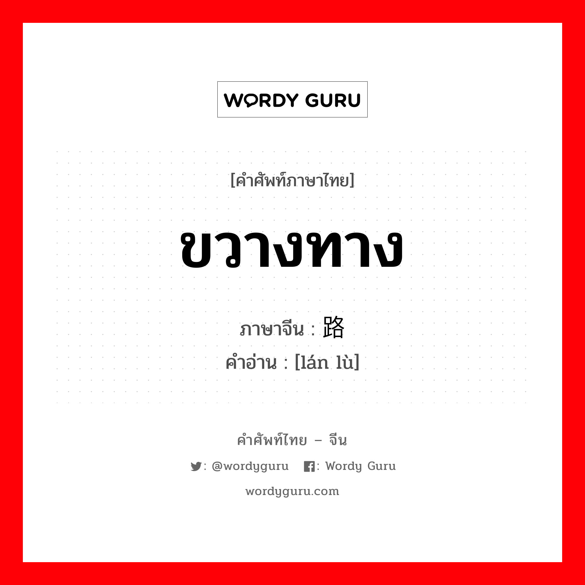 ขวางทาง ภาษาจีนคืออะไร, คำศัพท์ภาษาไทย - จีน ขวางทาง ภาษาจีน 拦路 คำอ่าน [lán lù]