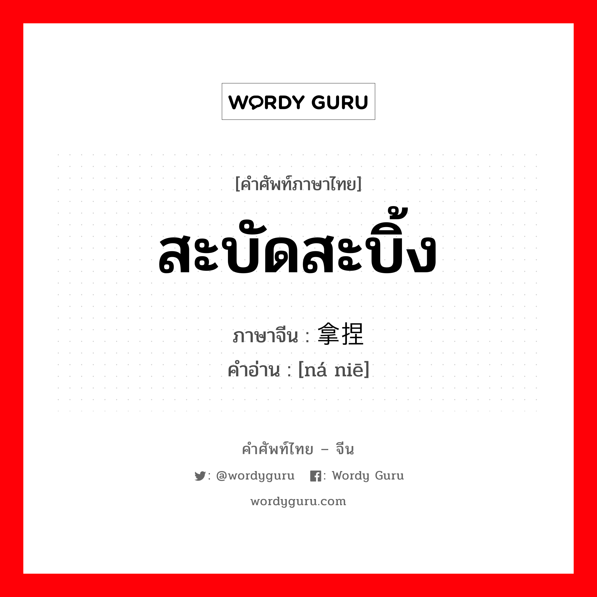 สะบัดสะบิ้ง ภาษาจีนคืออะไร, คำศัพท์ภาษาไทย - จีน สะบัดสะบิ้ง ภาษาจีน 拿捏 คำอ่าน [ná niē]