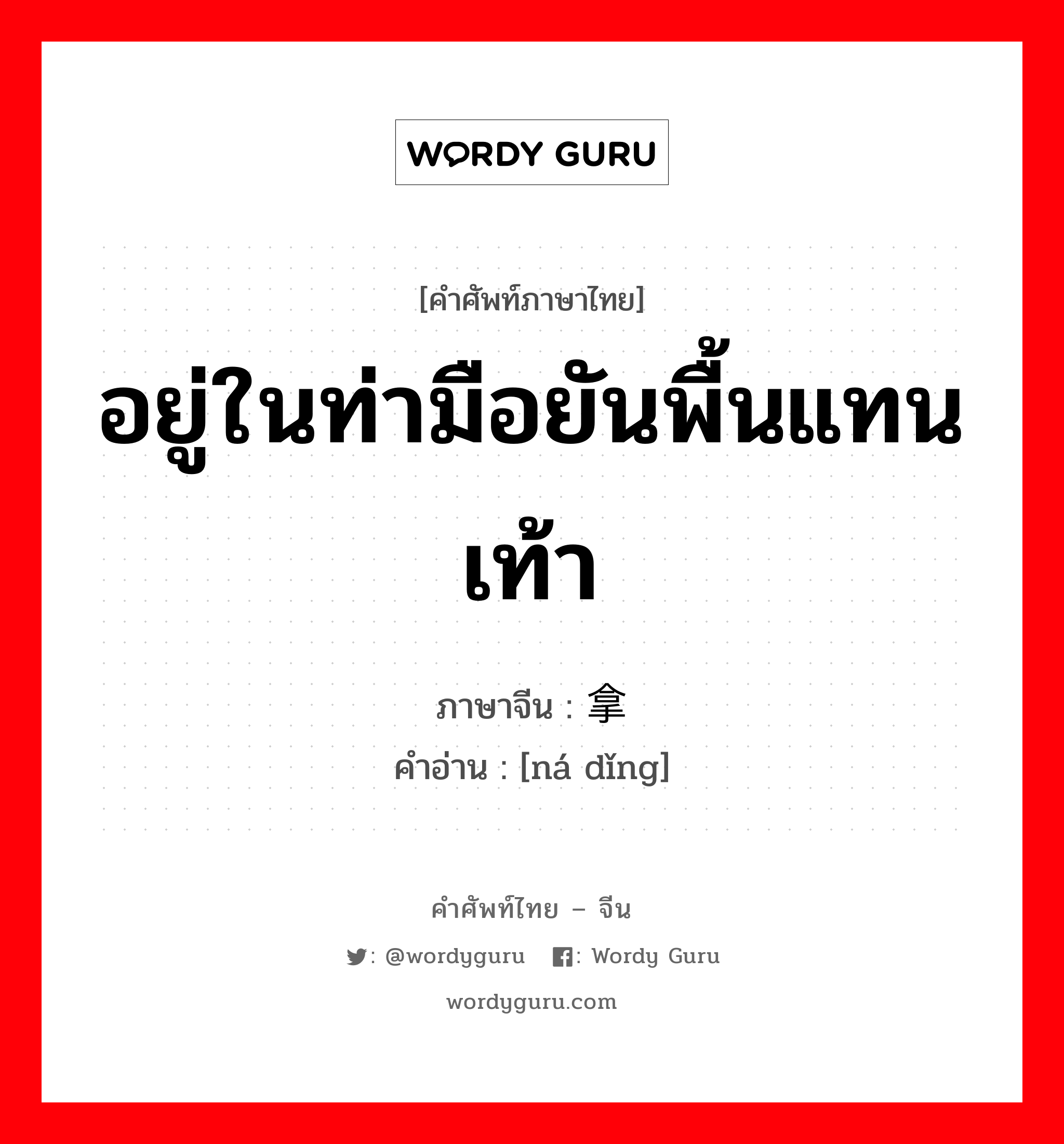 อยู่ในท่ามือยันพื้นแทนเท้า ภาษาจีนคืออะไร, คำศัพท์ภาษาไทย - จีน อยู่ในท่ามือยันพื้นแทนเท้า ภาษาจีน 拿顶 คำอ่าน [ná dǐng]