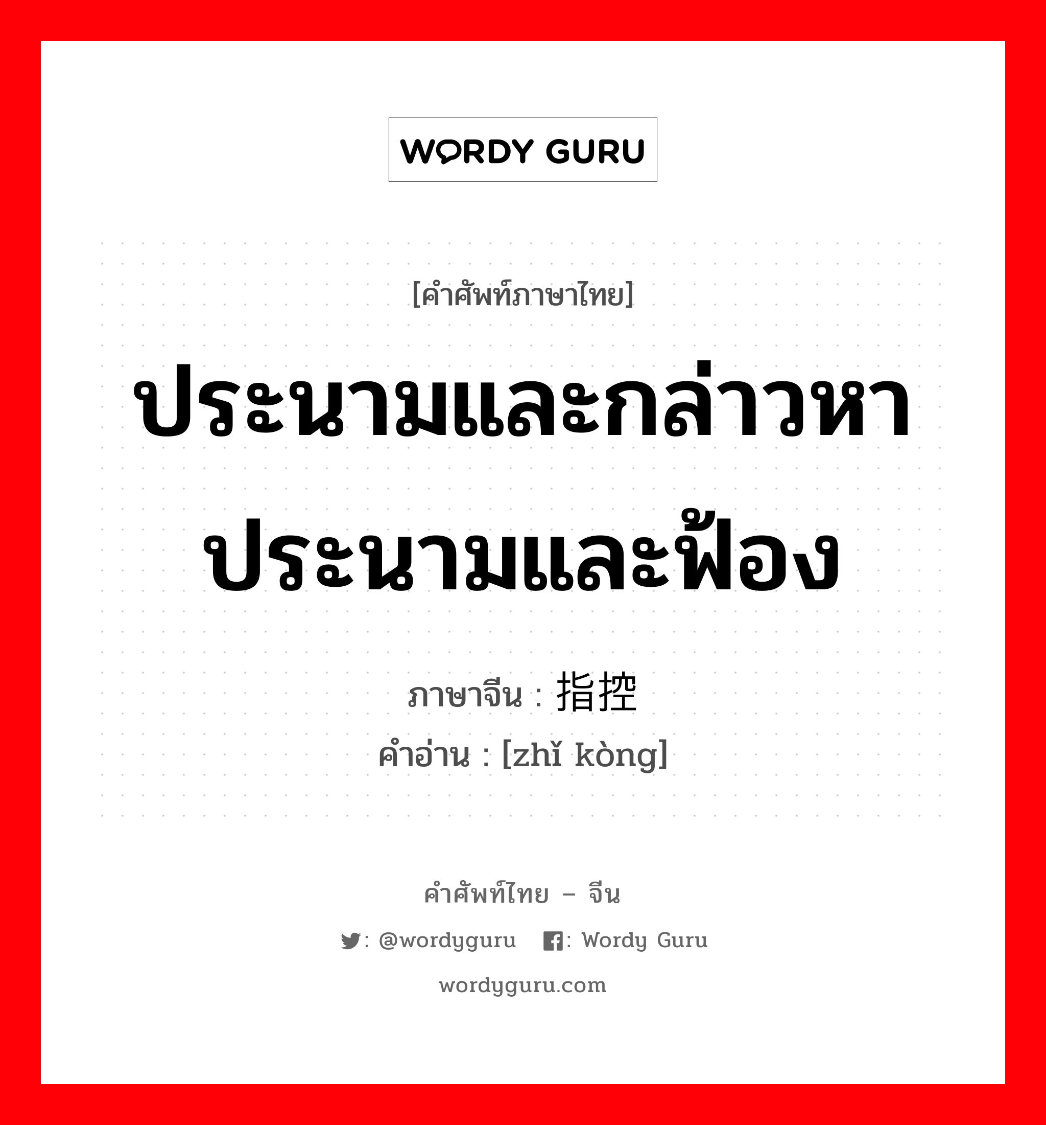 ประนามและกล่าวหา ประนามและฟ้อง ภาษาจีนคืออะไร, คำศัพท์ภาษาไทย - จีน ประนามและกล่าวหา ประนามและฟ้อง ภาษาจีน 指控 คำอ่าน [zhǐ kòng]