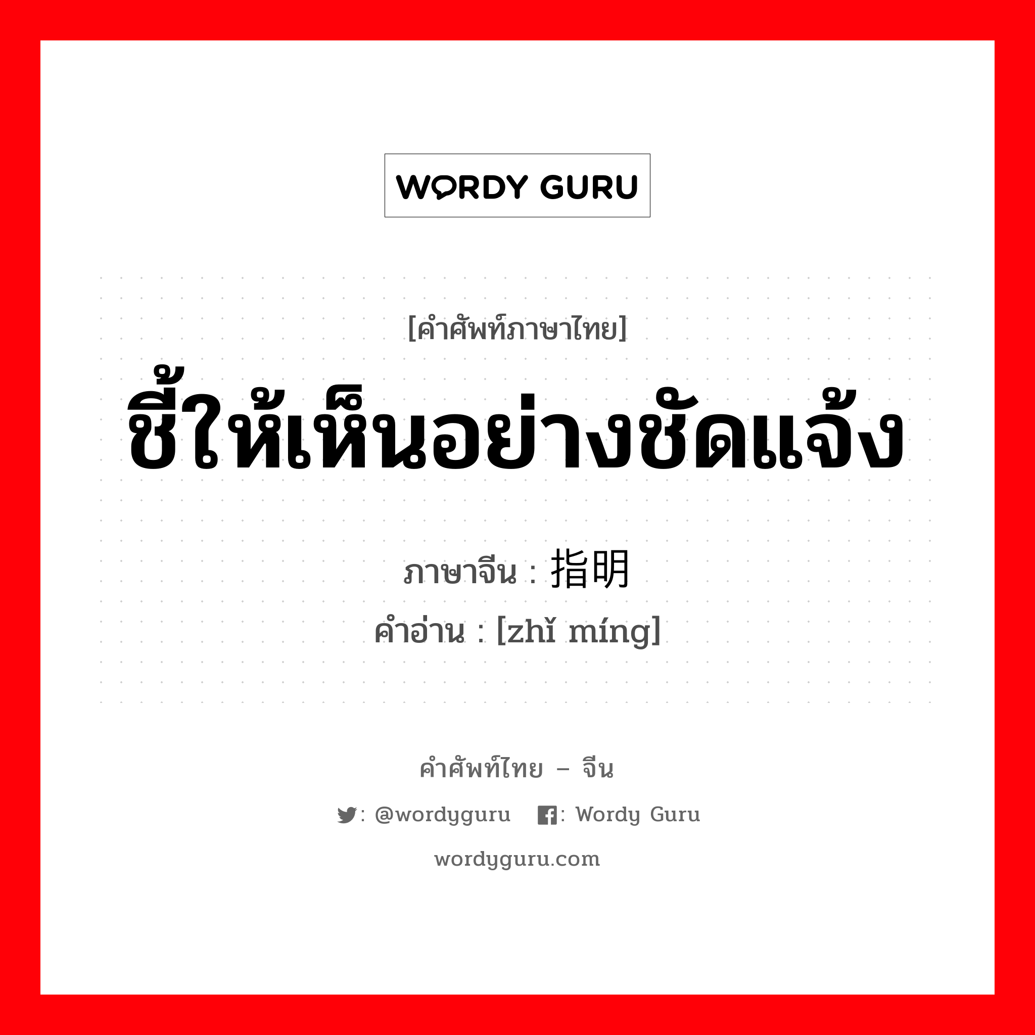 ชี้ให้เห็นอย่างชัดแจ้ง ภาษาจีนคืออะไร, คำศัพท์ภาษาไทย - จีน ชี้ให้เห็นอย่างชัดแจ้ง ภาษาจีน 指明 คำอ่าน [zhǐ míng]