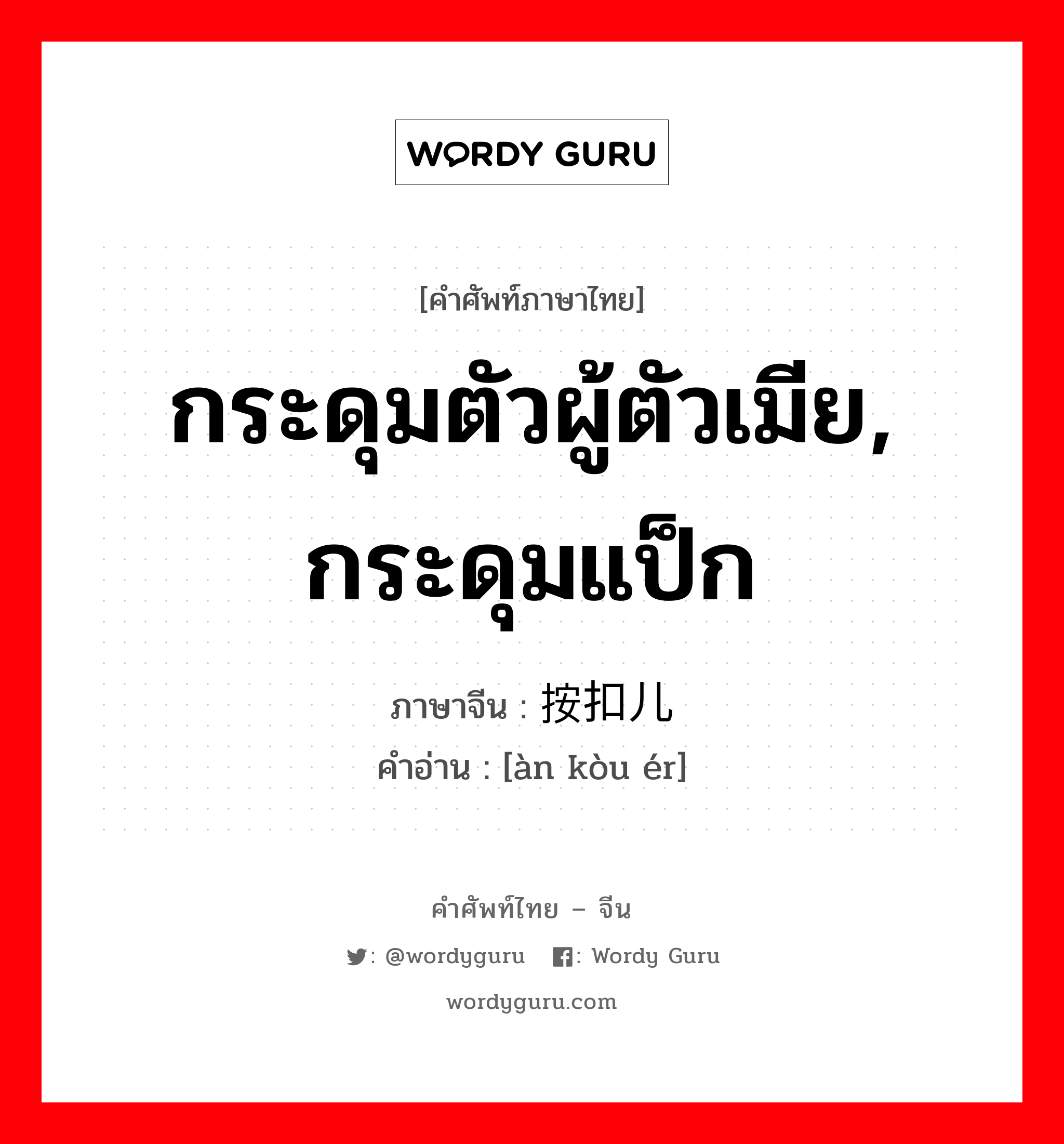 กระดุมตัวผู้ตัวเมีย, กระดุมแป็ก ภาษาจีนคืออะไร, คำศัพท์ภาษาไทย - จีน กระดุมตัวผู้ตัวเมีย, กระดุมแป็ก ภาษาจีน 按扣儿 คำอ่าน [àn kòu ér]