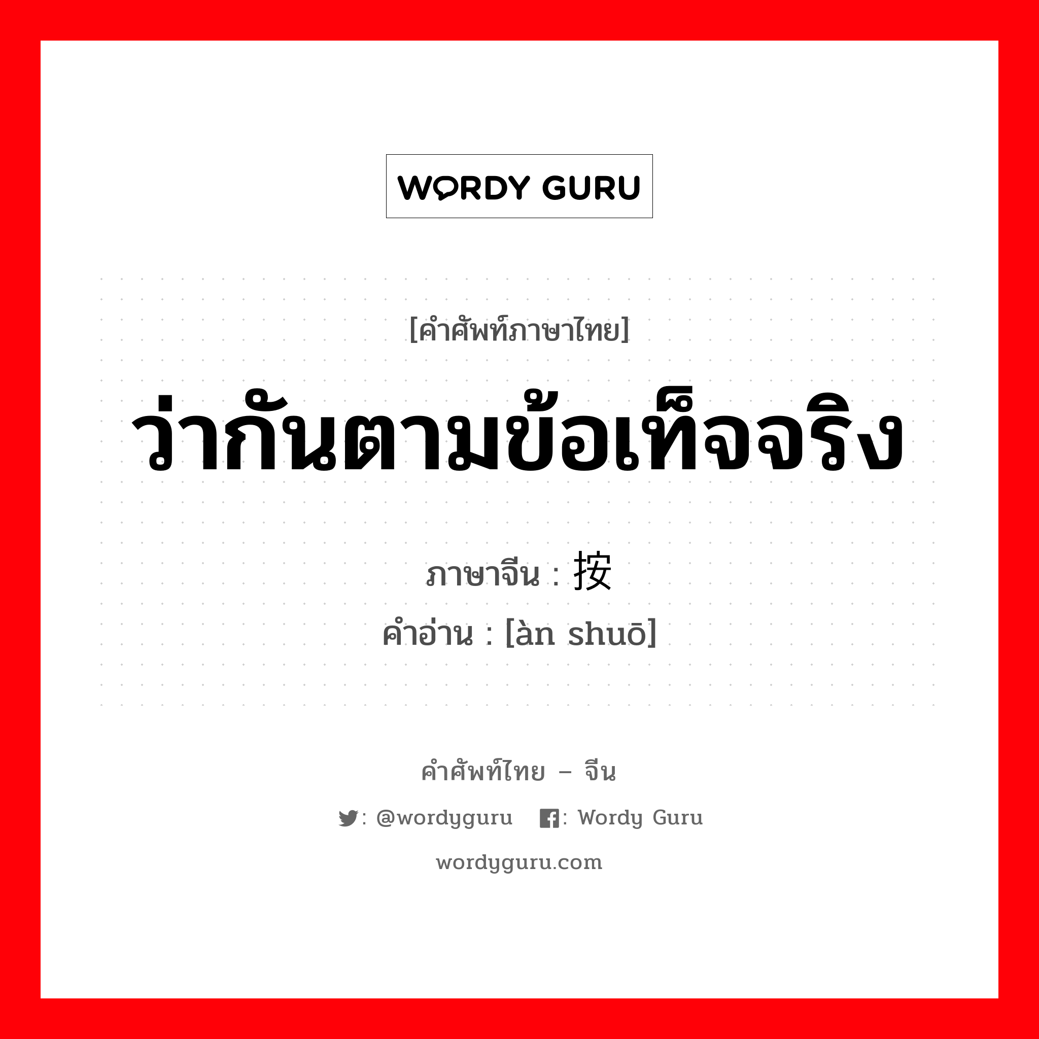 ว่ากันตามข้อเท็จจริง ภาษาจีนคืออะไร, คำศัพท์ภาษาไทย - จีน ว่ากันตามข้อเท็จจริง ภาษาจีน 按说 คำอ่าน [àn shuō]