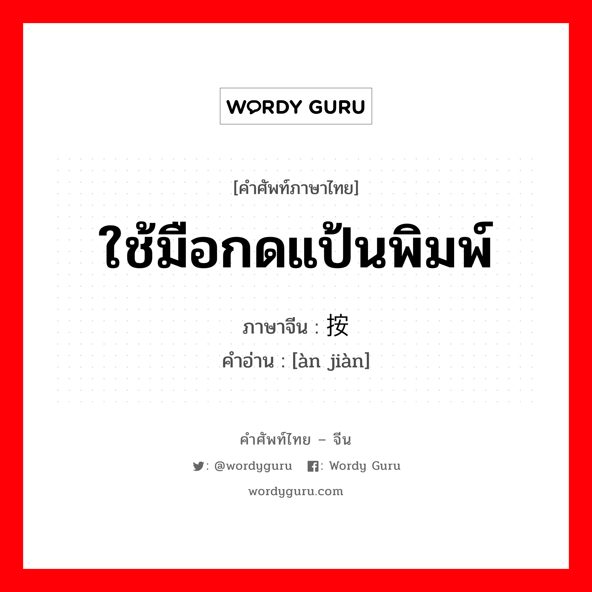 ใช้มือกดแป้นพิมพ์ ภาษาจีนคืออะไร, คำศัพท์ภาษาไทย - จีน ใช้มือกดแป้นพิมพ์ ภาษาจีน 按键 คำอ่าน [àn jiàn]