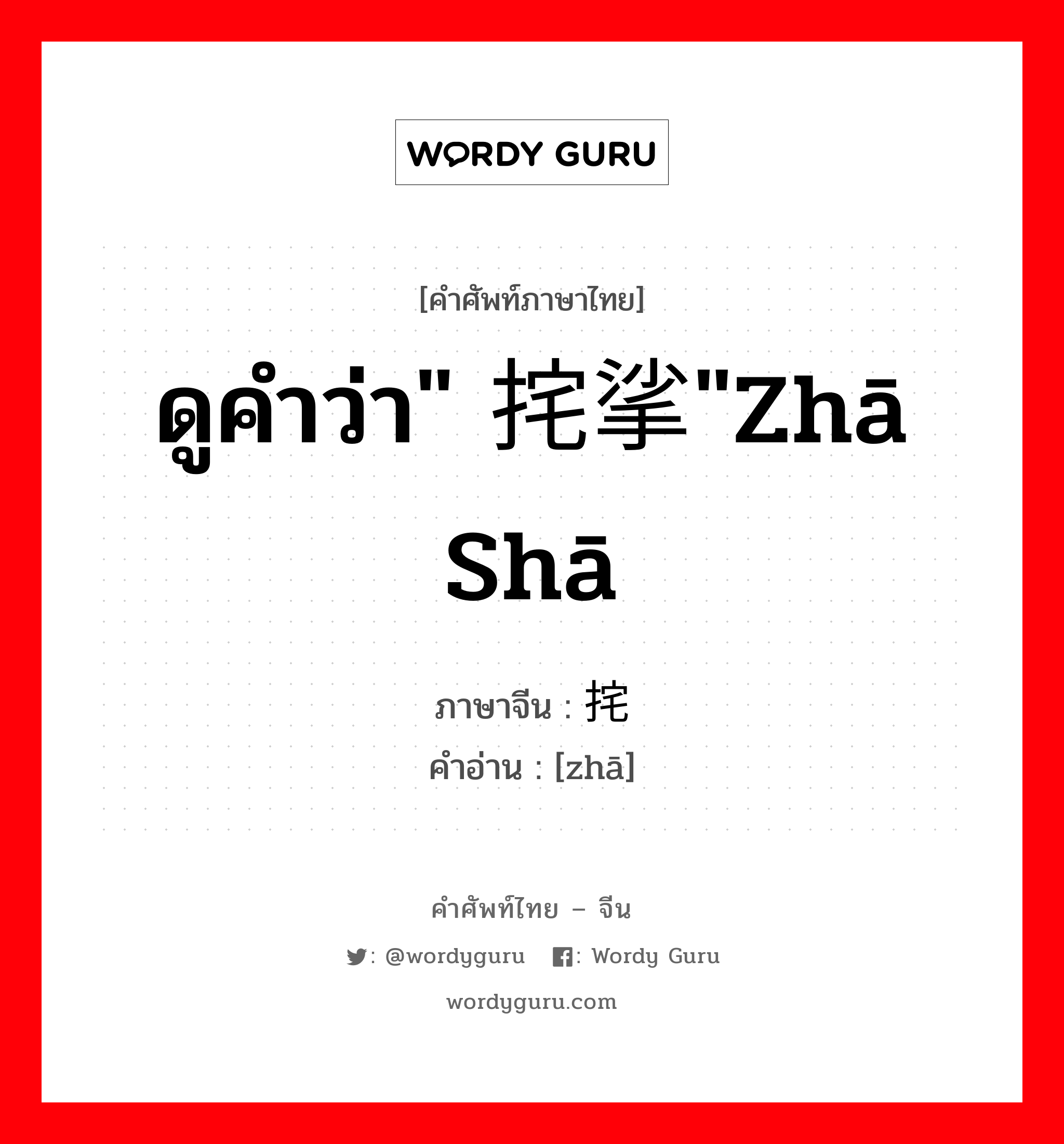 ดูคำว่า&#34; 挓挲&#34;zhā shā ภาษาจีนคืออะไร, คำศัพท์ภาษาไทย - จีน ดูคำว่า&#34; 挓挲&#34;zhā shā ภาษาจีน 挓 คำอ่าน [zhā]