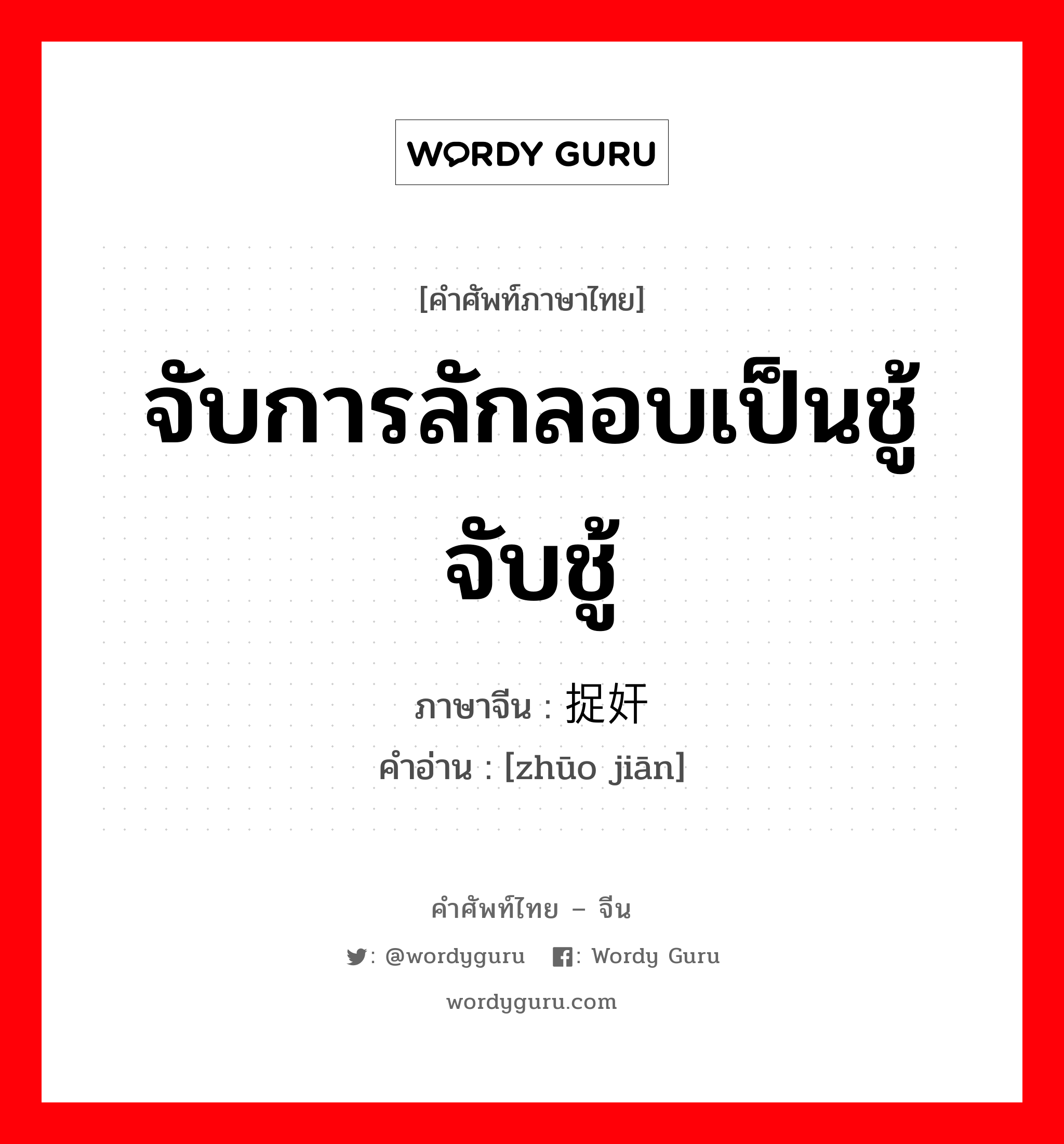 จับการลักลอบเป็นชู้ จับชู้ ภาษาจีนคืออะไร, คำศัพท์ภาษาไทย - จีน จับการลักลอบเป็นชู้ จับชู้ ภาษาจีน 捉奸 คำอ่าน [zhūo jiān]