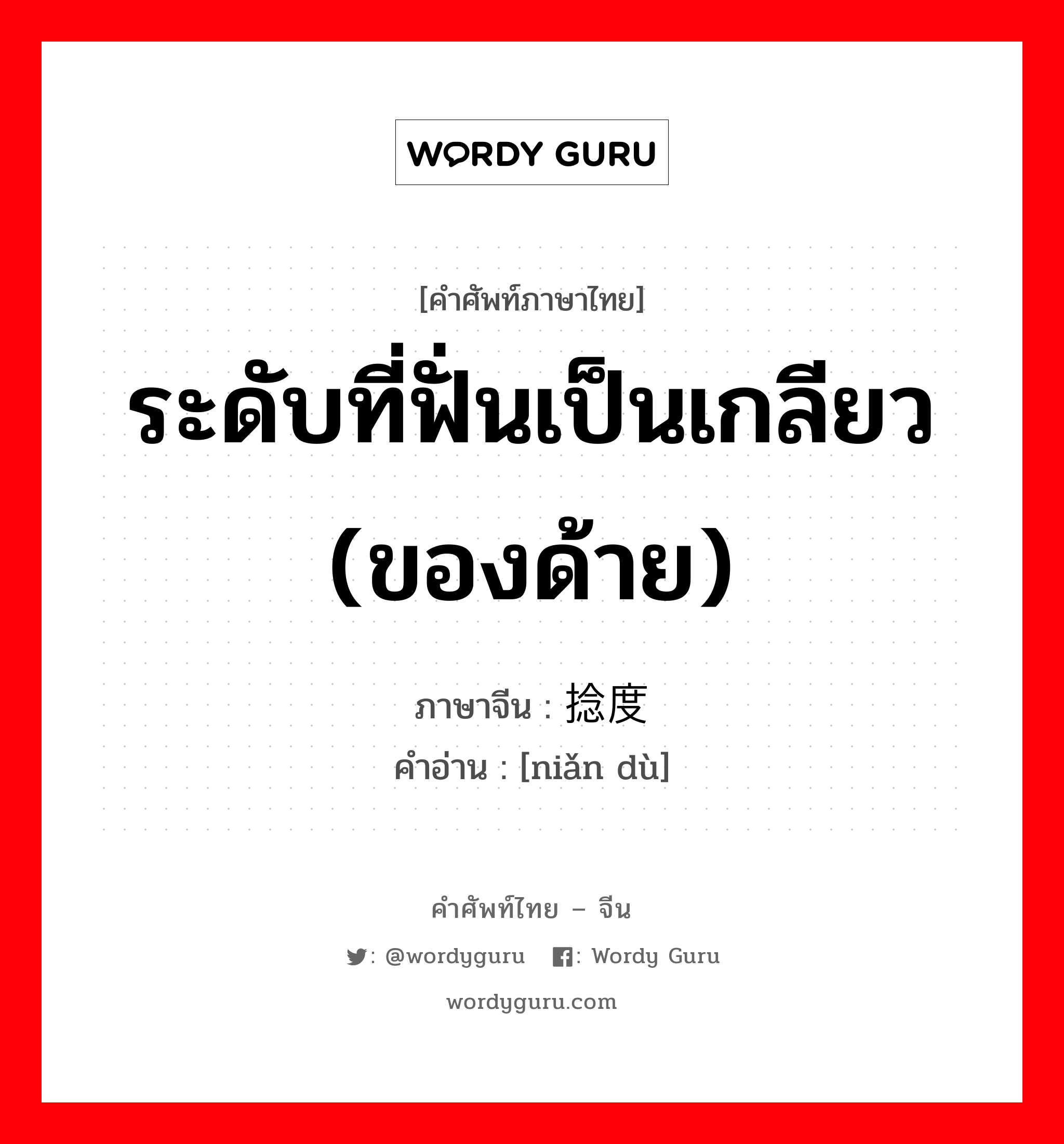 ระดับที่ฟั่นเป็นเกลียว (ของด้าย) ภาษาจีนคืออะไร, คำศัพท์ภาษาไทย - จีน ระดับที่ฟั่นเป็นเกลียว (ของด้าย) ภาษาจีน 捻度 คำอ่าน [niǎn dù]