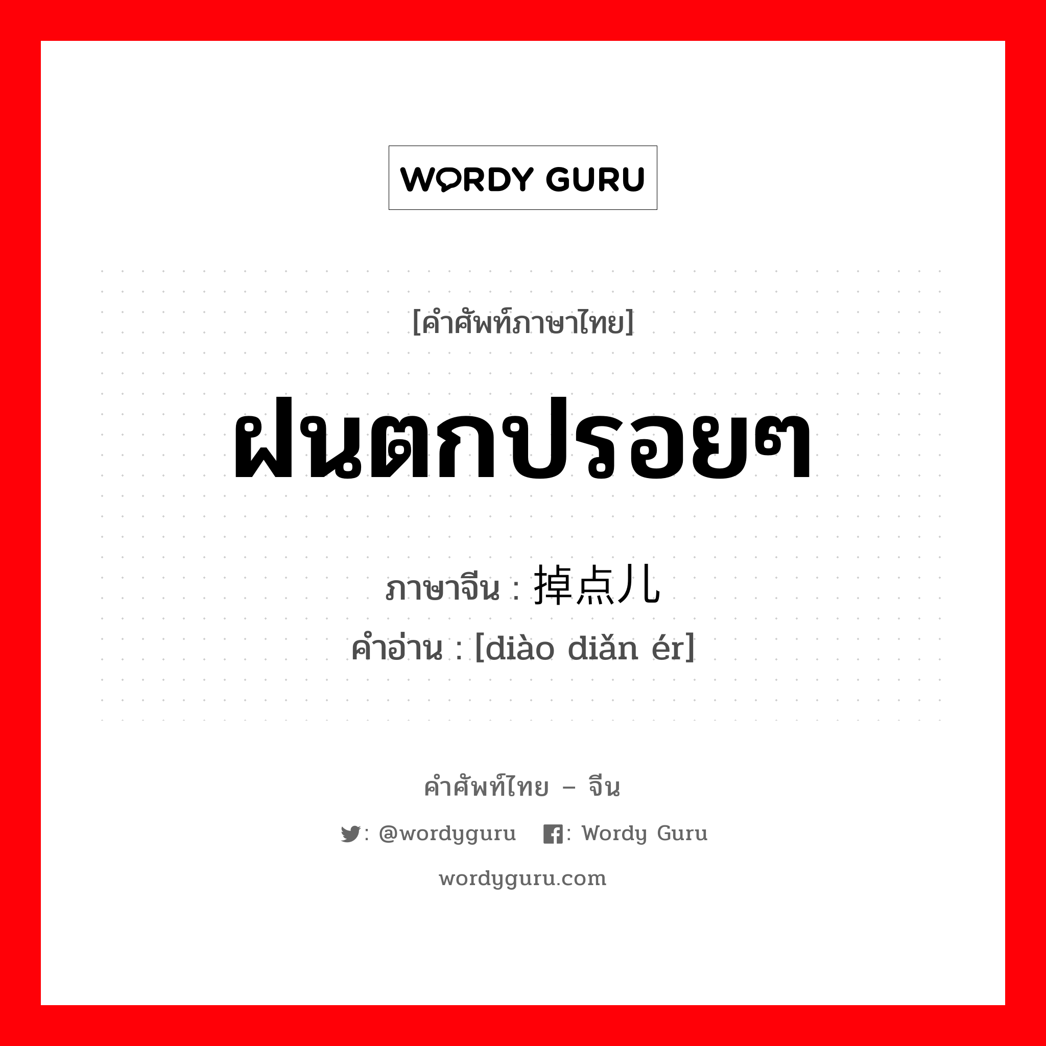 ฝนตกปรอยๆ ภาษาจีนคืออะไร, คำศัพท์ภาษาไทย - จีน ฝนตกปรอยๆ ภาษาจีน 掉点儿 คำอ่าน [diào diǎn ér]