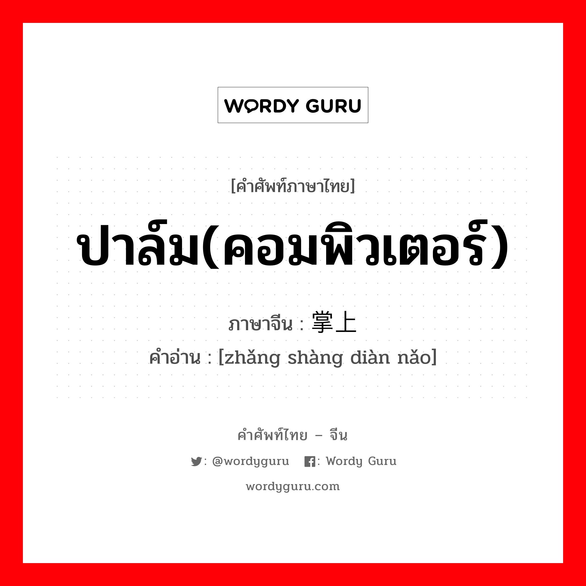 ปาล์ม(คอมพิวเตอร์) ภาษาจีนคืออะไร, คำศัพท์ภาษาไทย - จีน ปาล์ม(คอมพิวเตอร์) ภาษาจีน 掌上电脑 คำอ่าน [zhǎng shàng diàn nǎo]