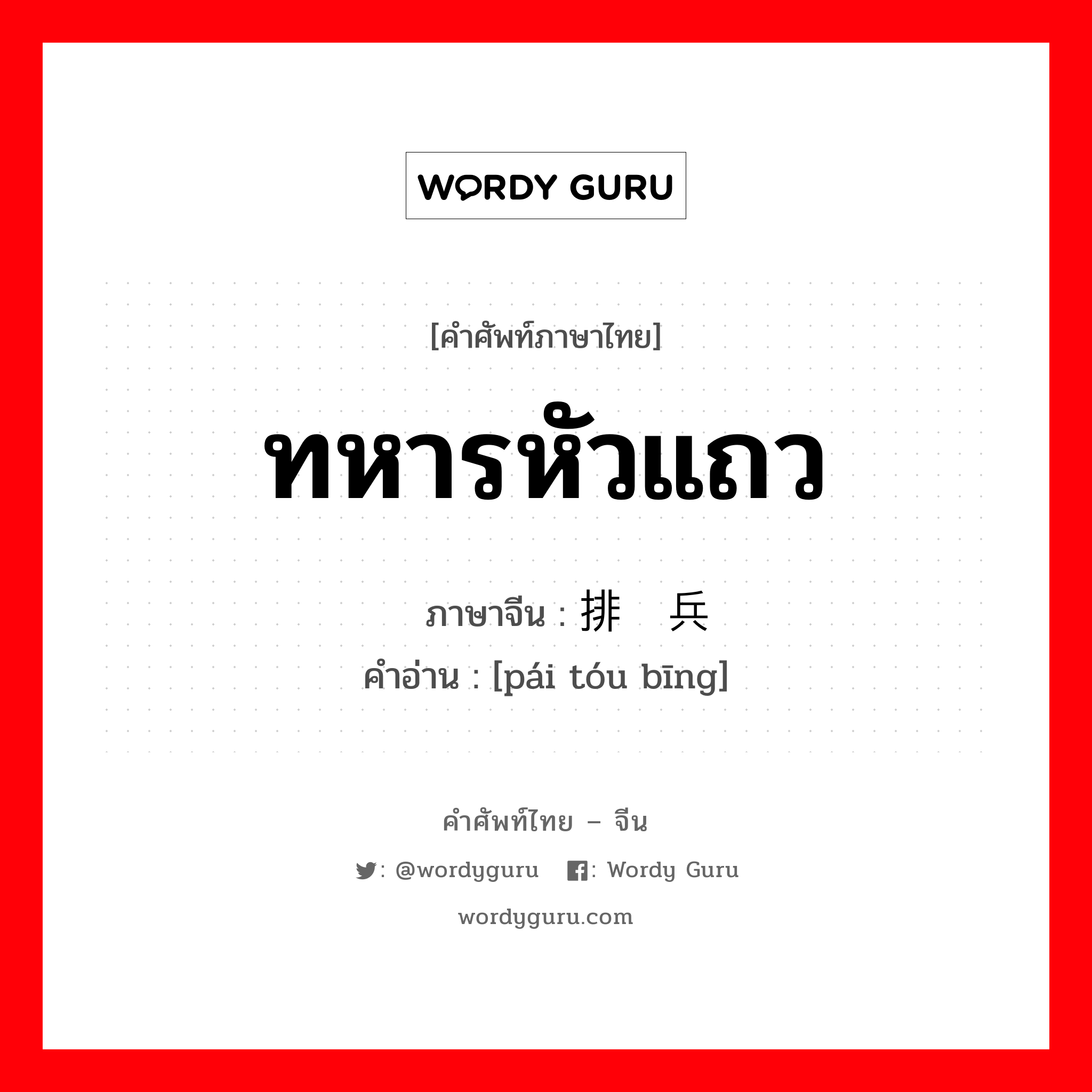 ทหารหัวแถว ภาษาจีนคืออะไร, คำศัพท์ภาษาไทย - จีน ทหารหัวแถว ภาษาจีน 排头兵 คำอ่าน [pái tóu bīng]