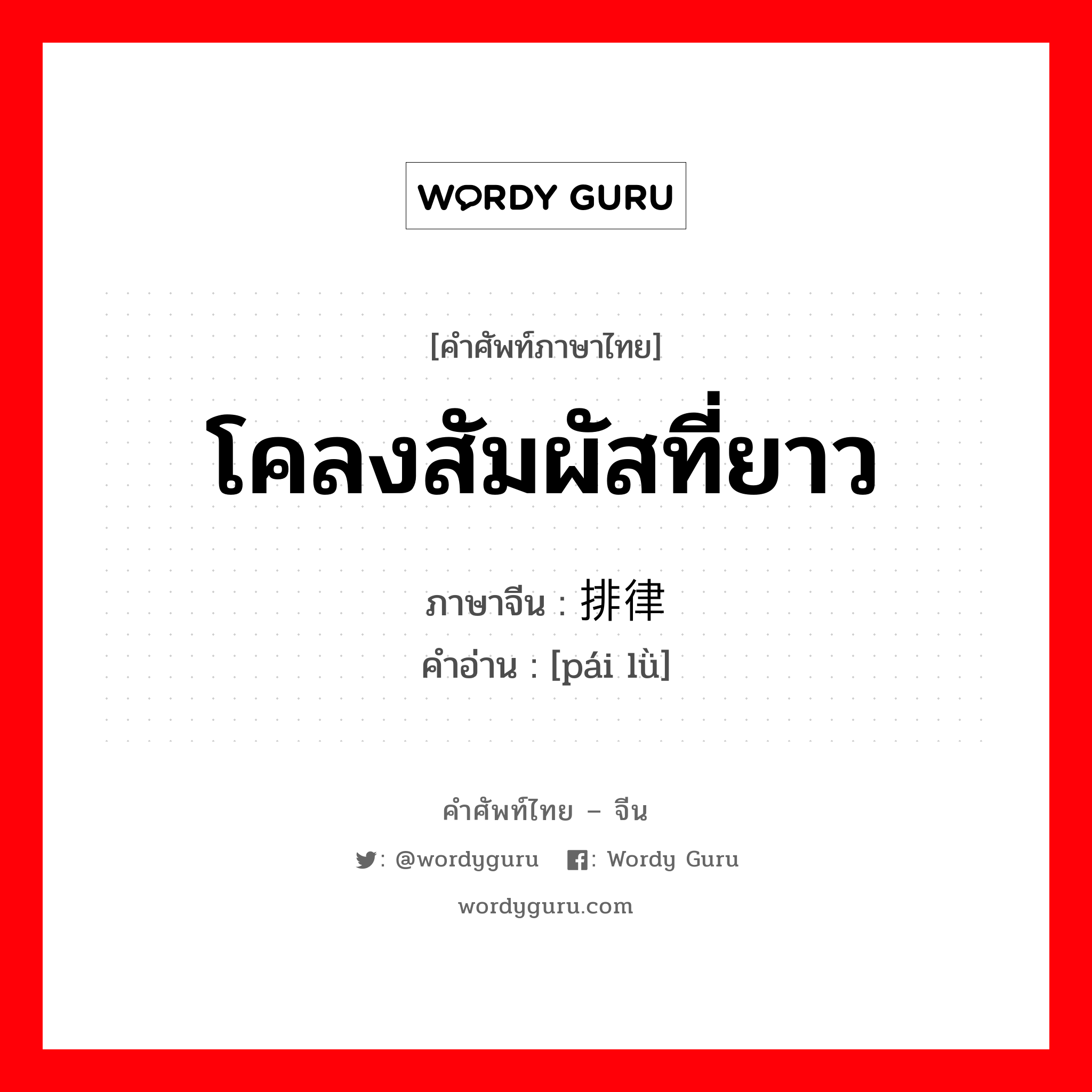 排律 ภาษาไทย?, คำศัพท์ภาษาไทย - จีน 排律 ภาษาจีน โคลงสัมผัสที่ยาว คำอ่าน [pái lǜ]