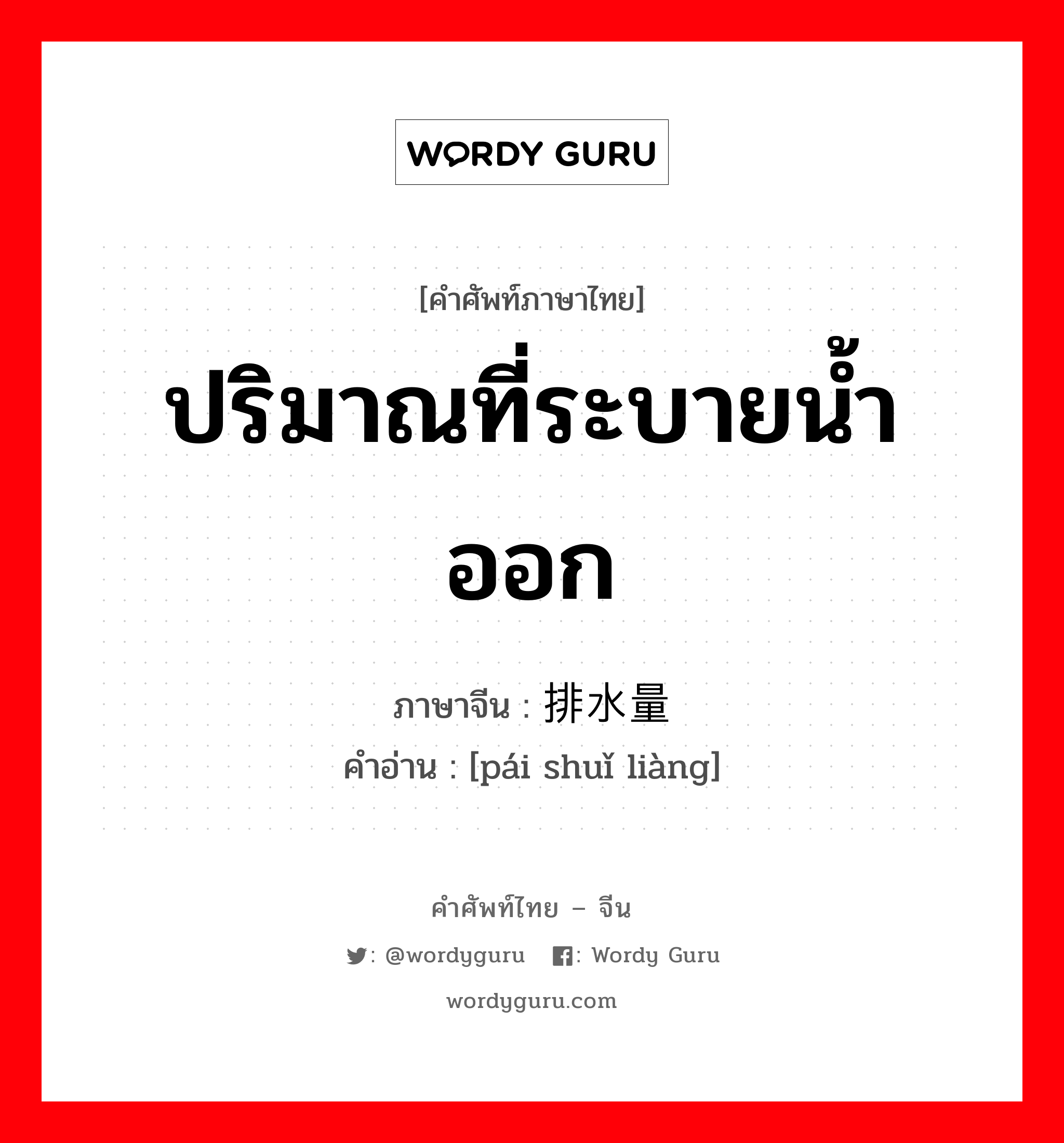 ปริมาณที่ระบายน้ำออก ภาษาจีนคืออะไร, คำศัพท์ภาษาไทย - จีน ปริมาณที่ระบายน้ำออก ภาษาจีน 排水量 คำอ่าน [pái shuǐ liàng]