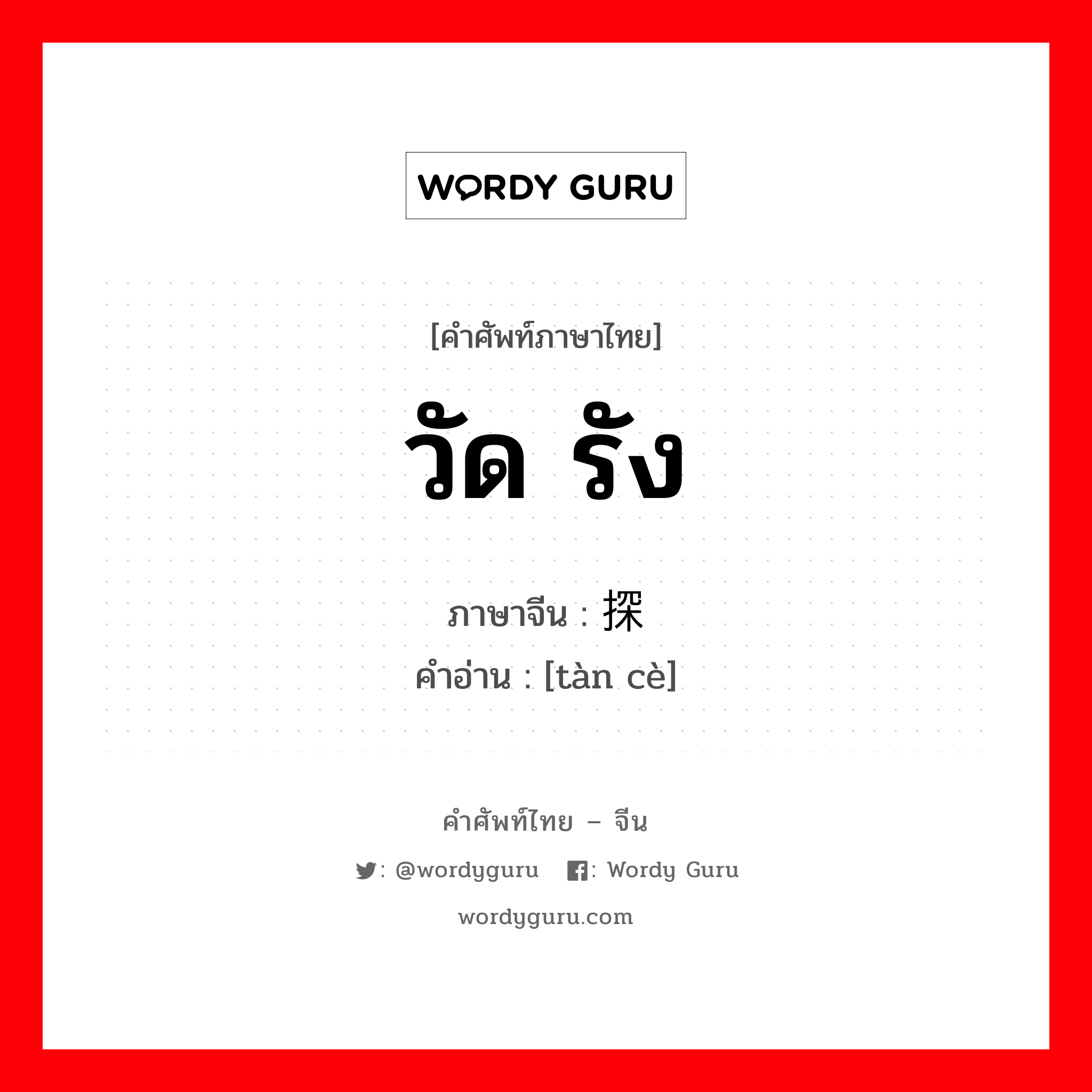 วัด รัง ภาษาจีนคืออะไร, คำศัพท์ภาษาไทย - จีน วัด รัง ภาษาจีน 探测 คำอ่าน [tàn cè]