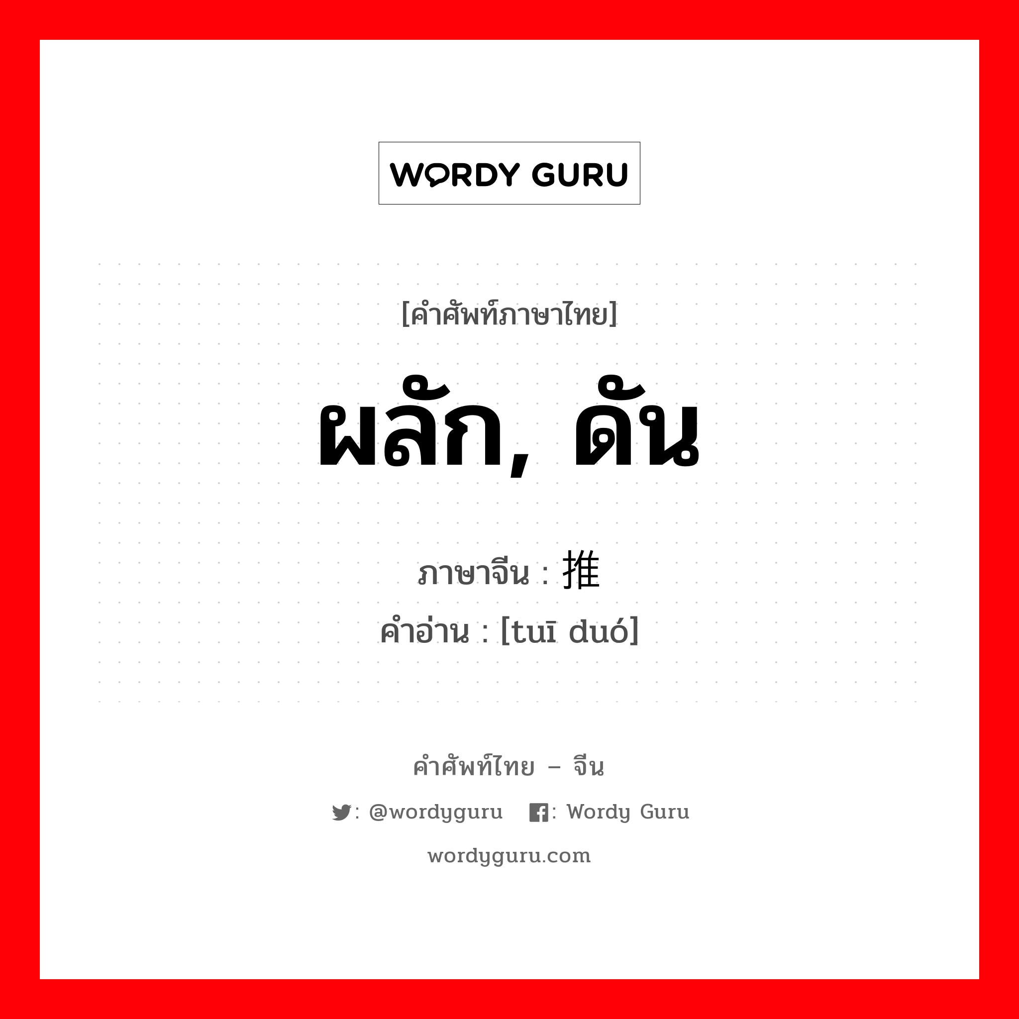 ผลัก, ดัน ภาษาจีนคืออะไร, คำศัพท์ภาษาไทย - จีน ผลัก, ดัน ภาษาจีน 推 คำอ่าน [tuī duó]