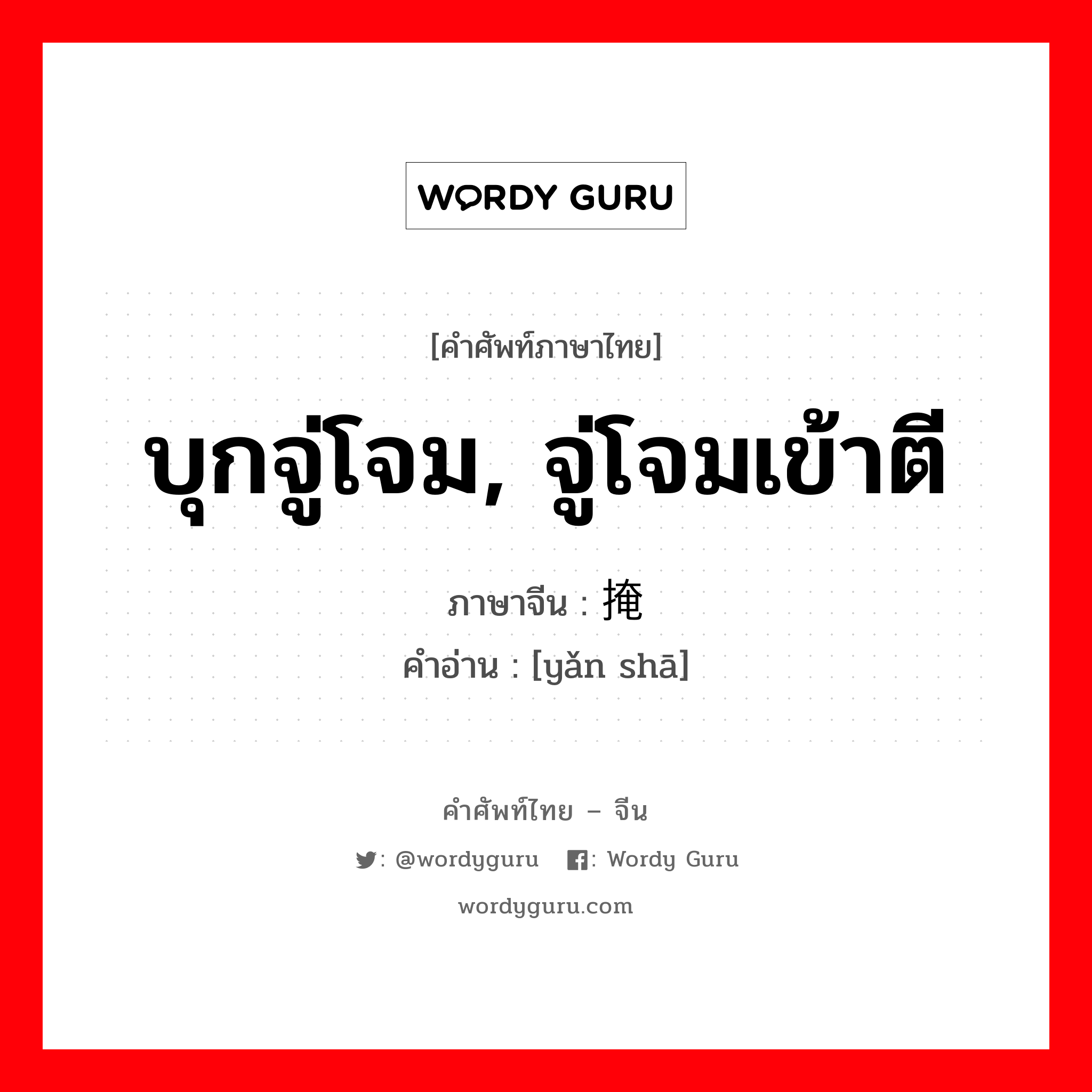 บุกจู่โจม, จู่โจมเข้าตี ภาษาจีนคืออะไร, คำศัพท์ภาษาไทย - จีน บุกจู่โจม, จู่โจมเข้าตี ภาษาจีน 掩杀 คำอ่าน [yǎn shā]