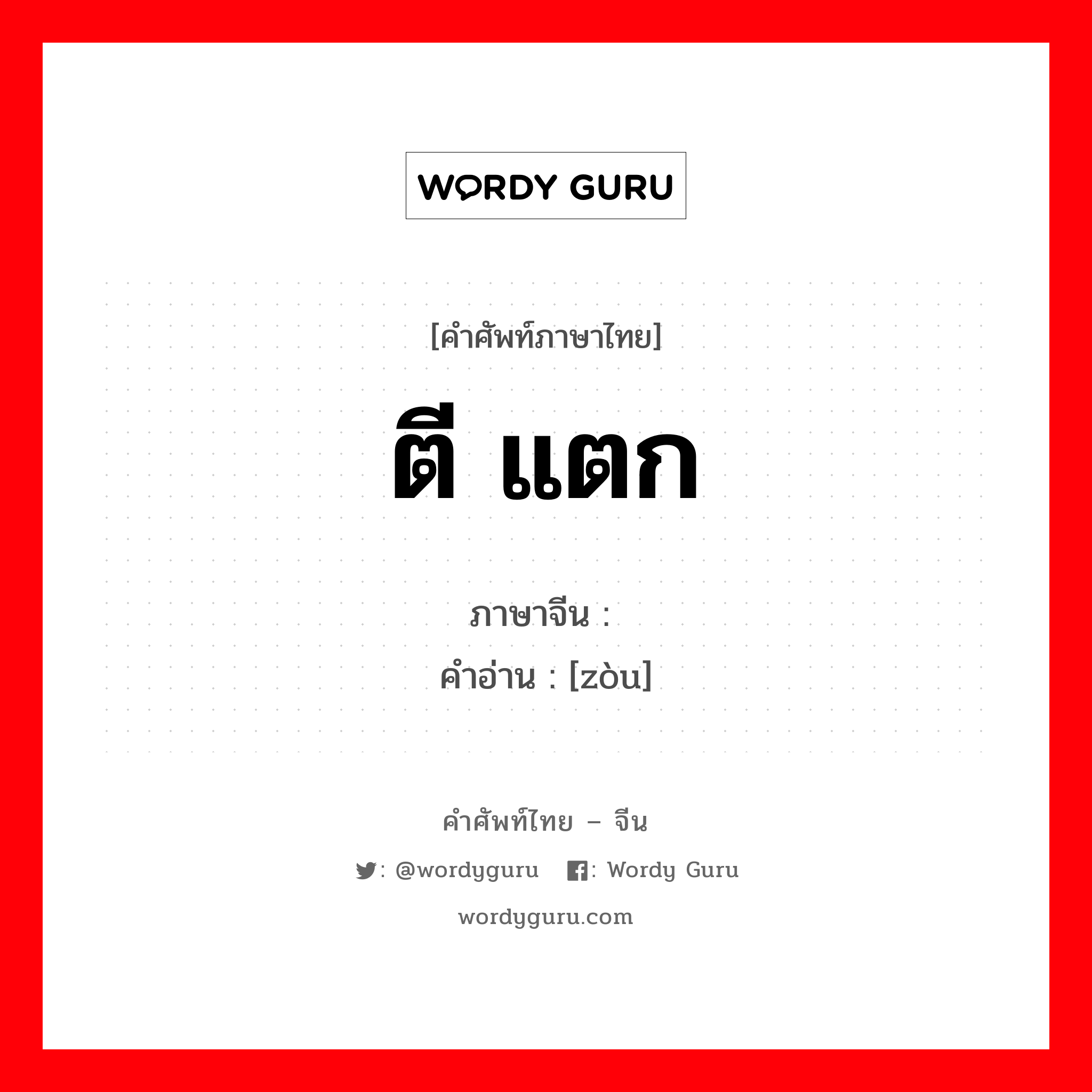 ตี แตก ภาษาจีนคืออะไร, คำศัพท์ภาษาไทย - จีน ตี แตก ภาษาจีน 揍 คำอ่าน [zòu]