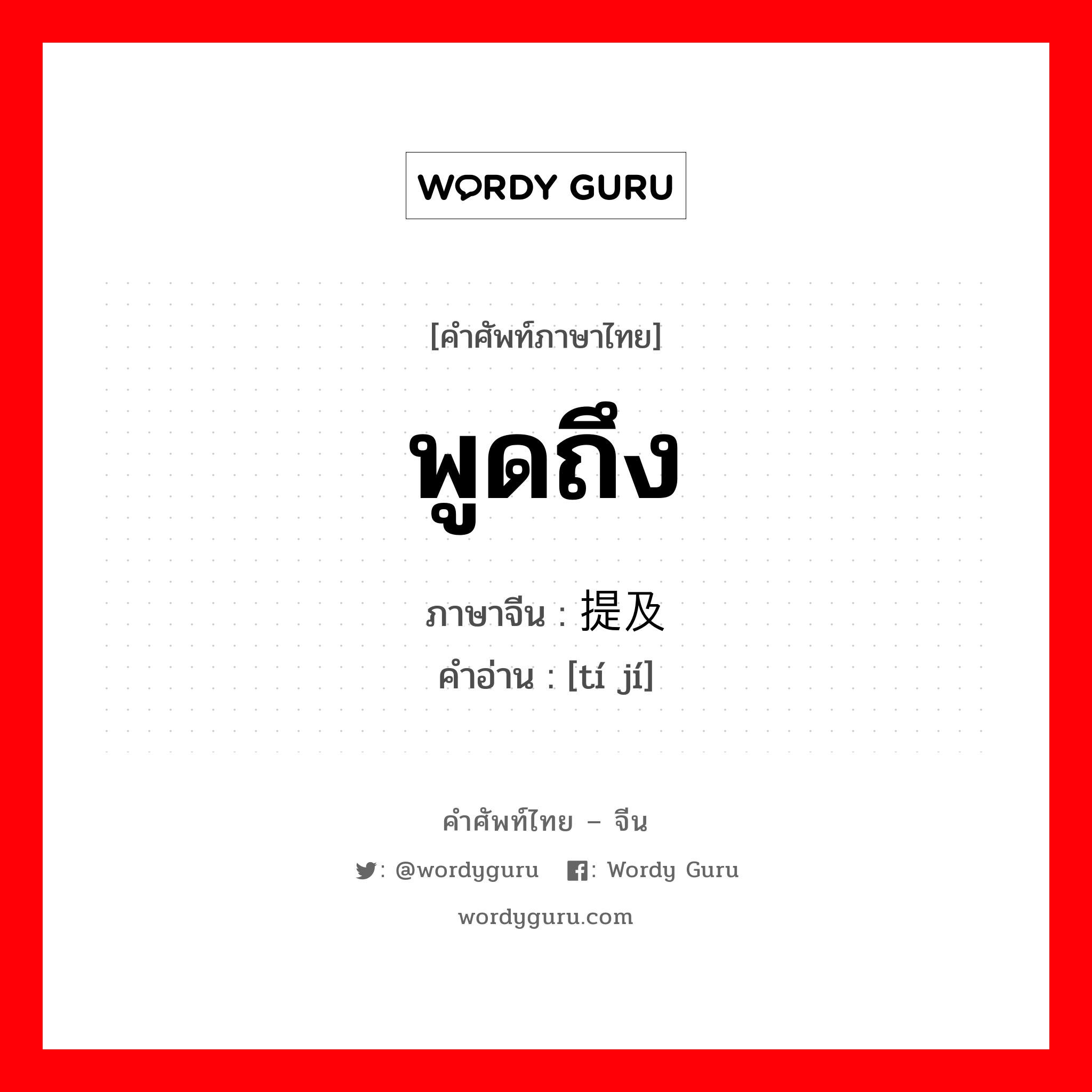 พูดถึง ภาษาจีนคืออะไร, คำศัพท์ภาษาไทย - จีน พูดถึง ภาษาจีน 提及 คำอ่าน [tí jí]