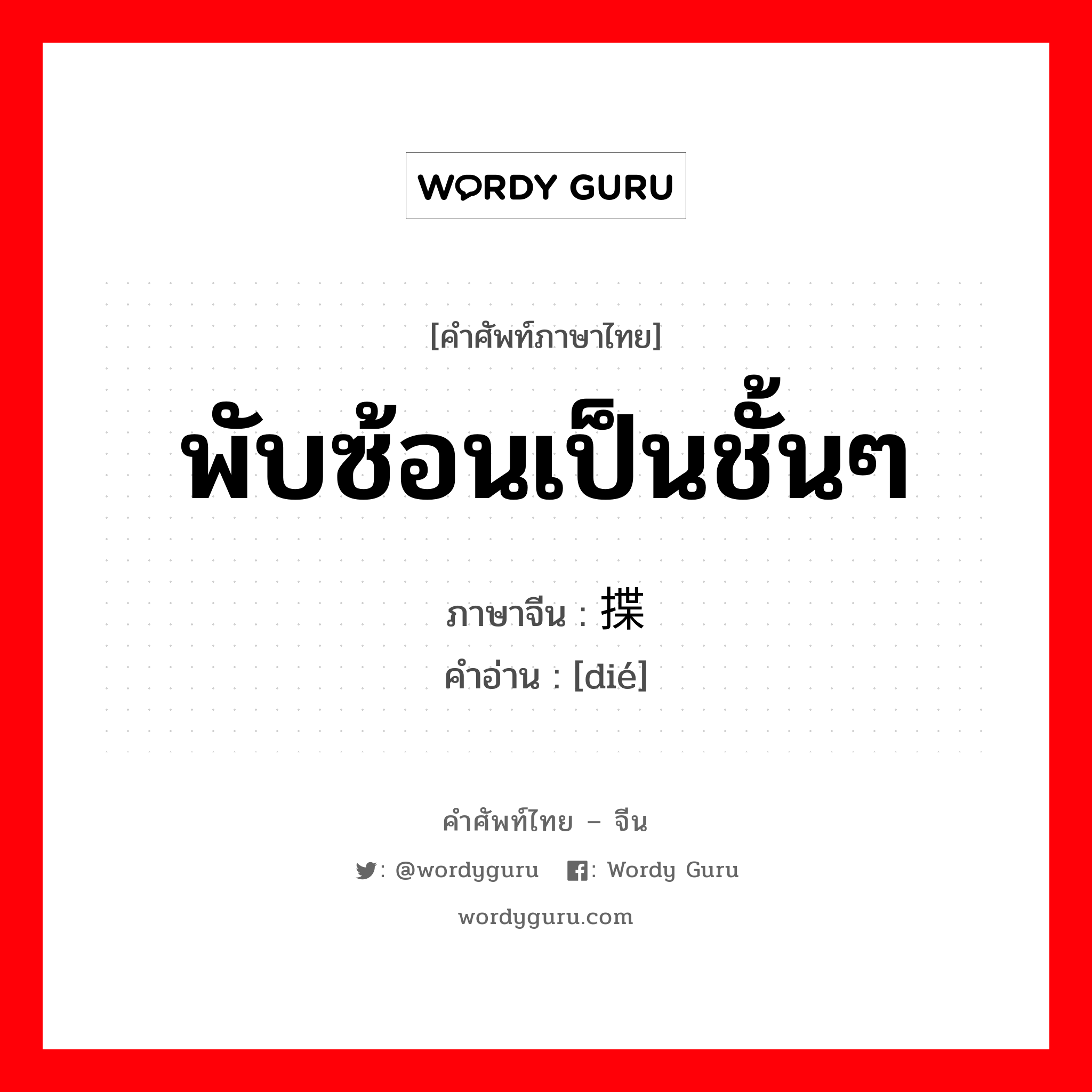 พับซ้อนเป็นชั้นๆ ภาษาจีนคืออะไร, คำศัพท์ภาษาไทย - จีน พับซ้อนเป็นชั้นๆ ภาษาจีน 揲 คำอ่าน [dié]