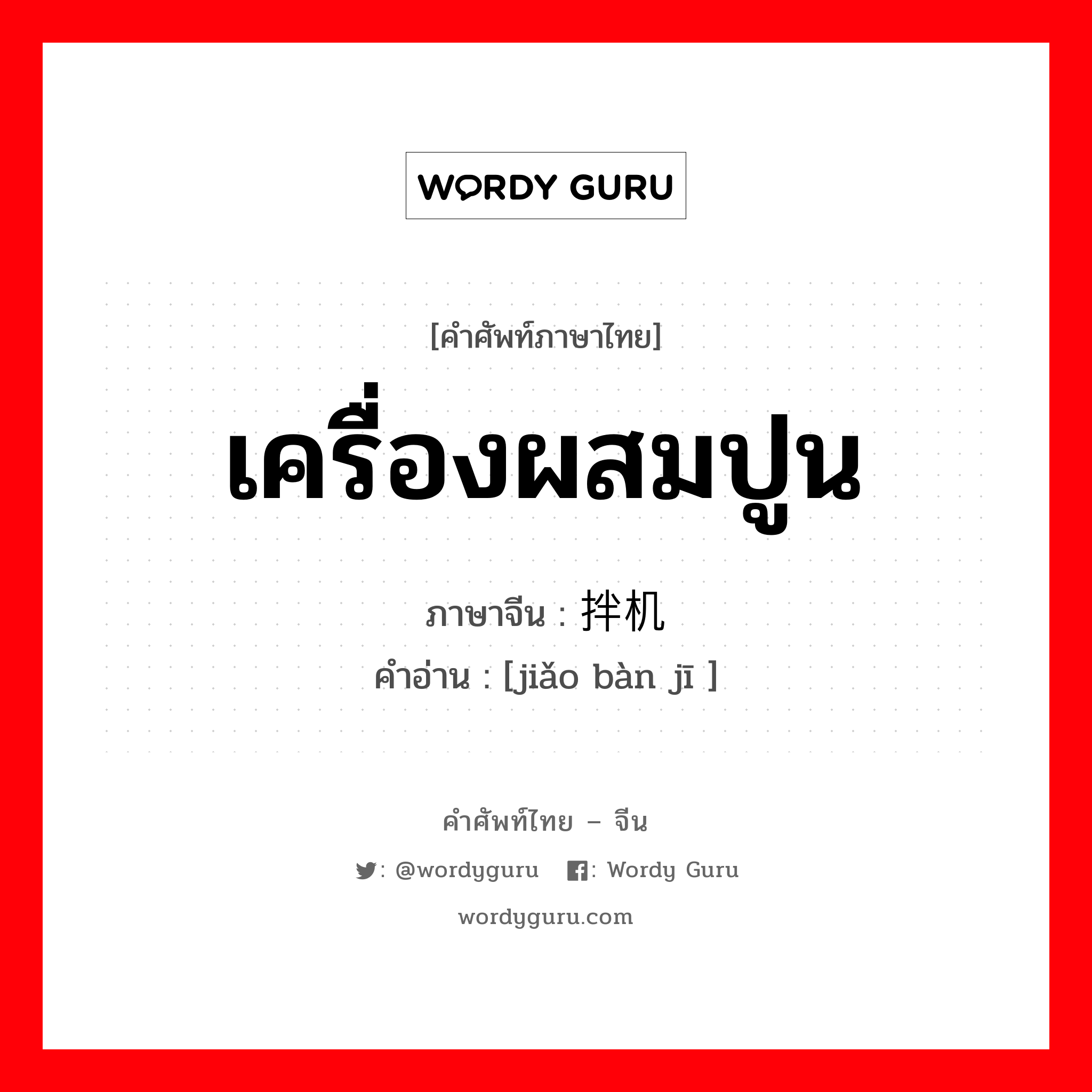 เครื่องผสมปูน ภาษาจีนคืออะไร, คำศัพท์ภาษาไทย - จีน เครื่องผสมปูน ภาษาจีน 搅拌机 คำอ่าน [jiǎo bàn jī ]