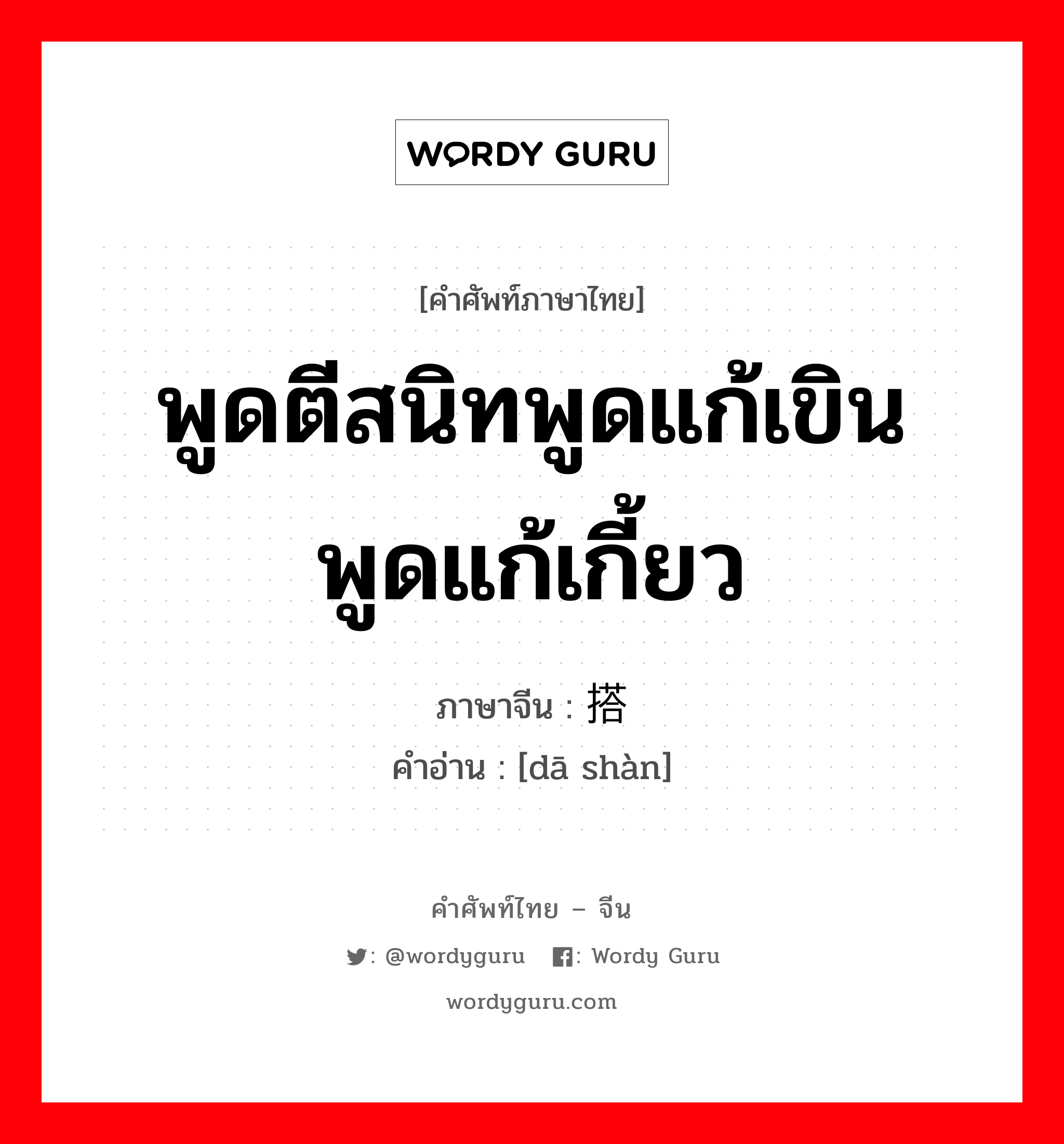 พูดตีสนิทพูดแก้เขินพูดแก้เกี้ยว ภาษาจีนคืออะไร, คำศัพท์ภาษาไทย - จีน พูดตีสนิทพูดแก้เขินพูดแก้เกี้ยว ภาษาจีน 搭讪 คำอ่าน [dā shàn]