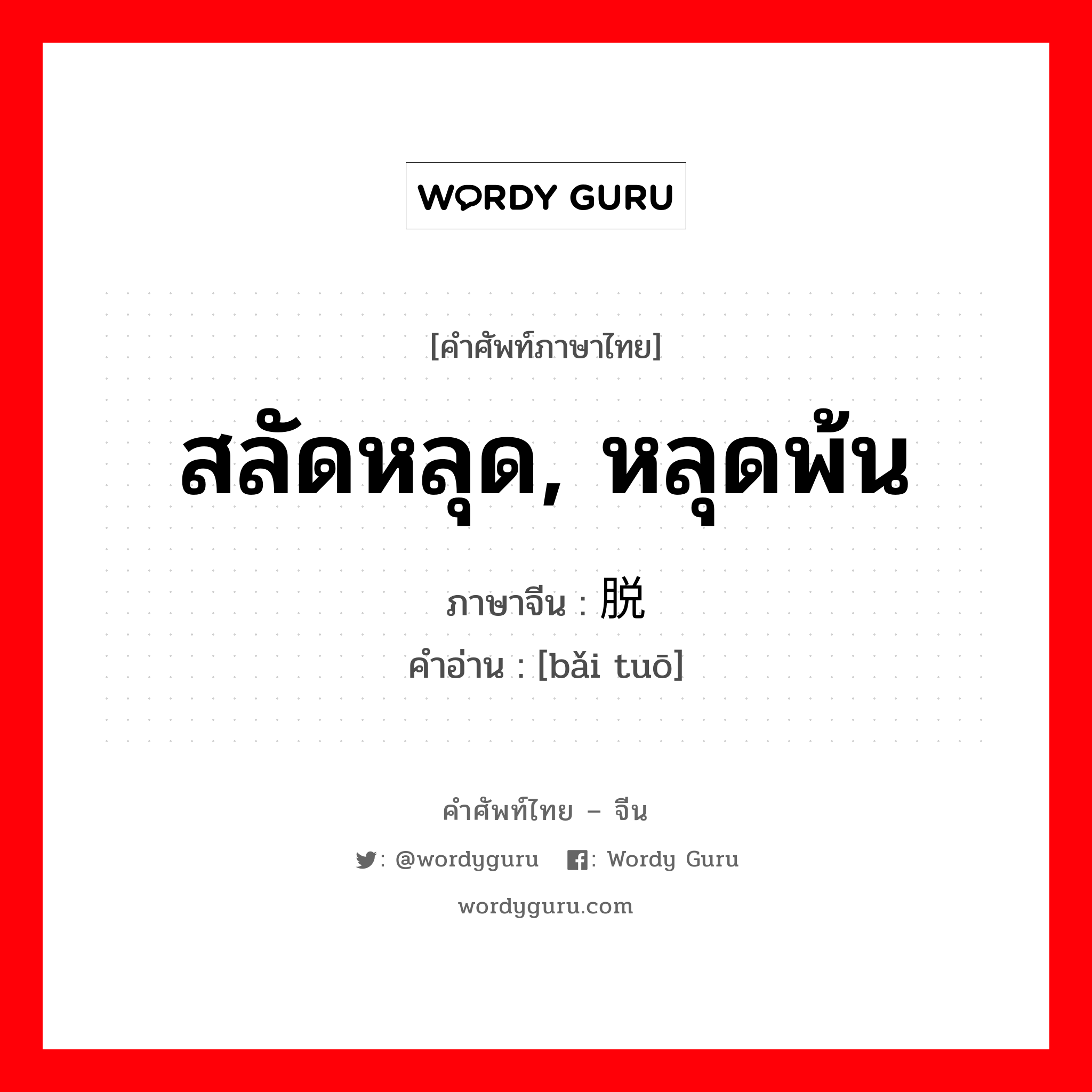 สลัดหลุด, หลุดพ้น ภาษาจีนคืออะไร, คำศัพท์ภาษาไทย - จีน สลัดหลุด, หลุดพ้น ภาษาจีน 摆脱 คำอ่าน [bǎi tuō]