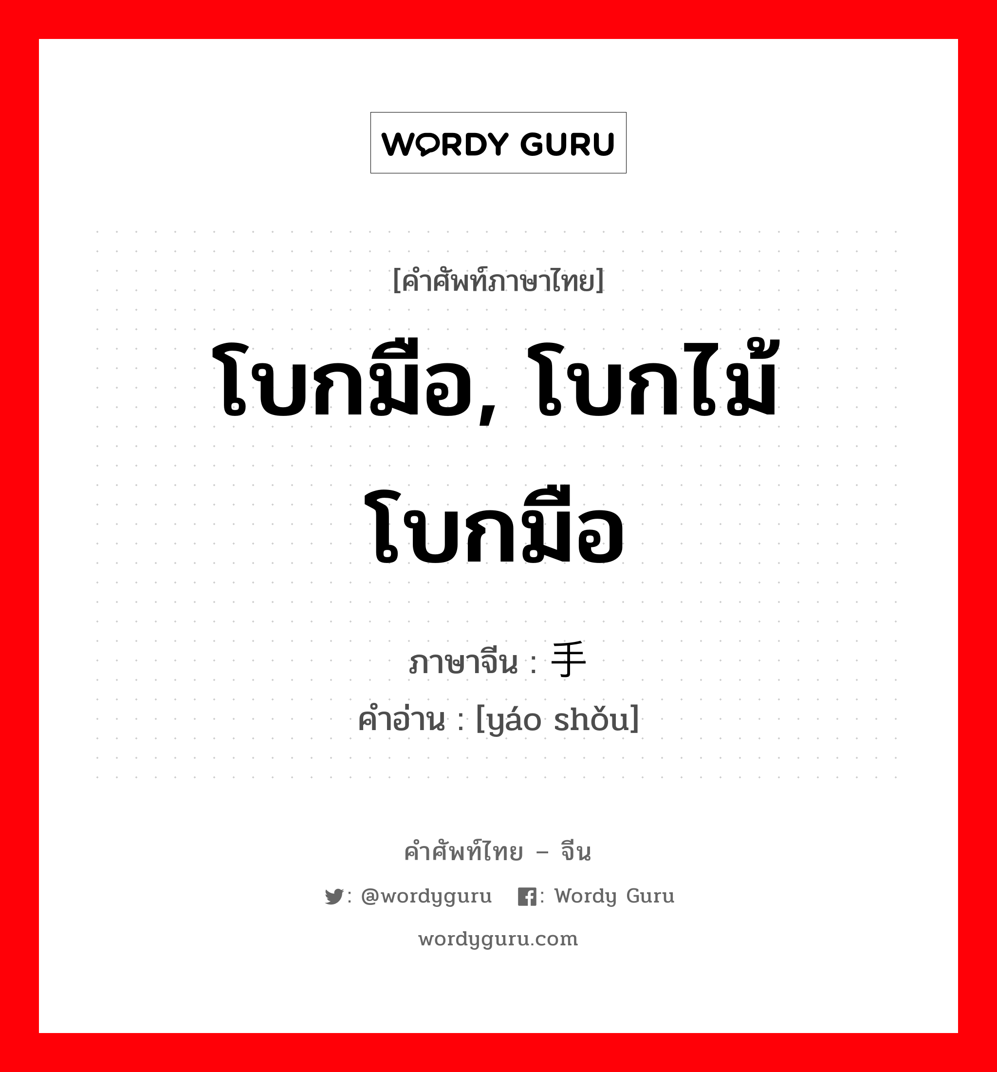 โบกมือ โบกไม้โบกมือ ภาษาจีนคืออะไร, คำศัพท์ภาษาไทย - จีน โบกมือ, โบกไม้โบกมือ ภาษาจีน 摇手 คำอ่าน [yáo shǒu]