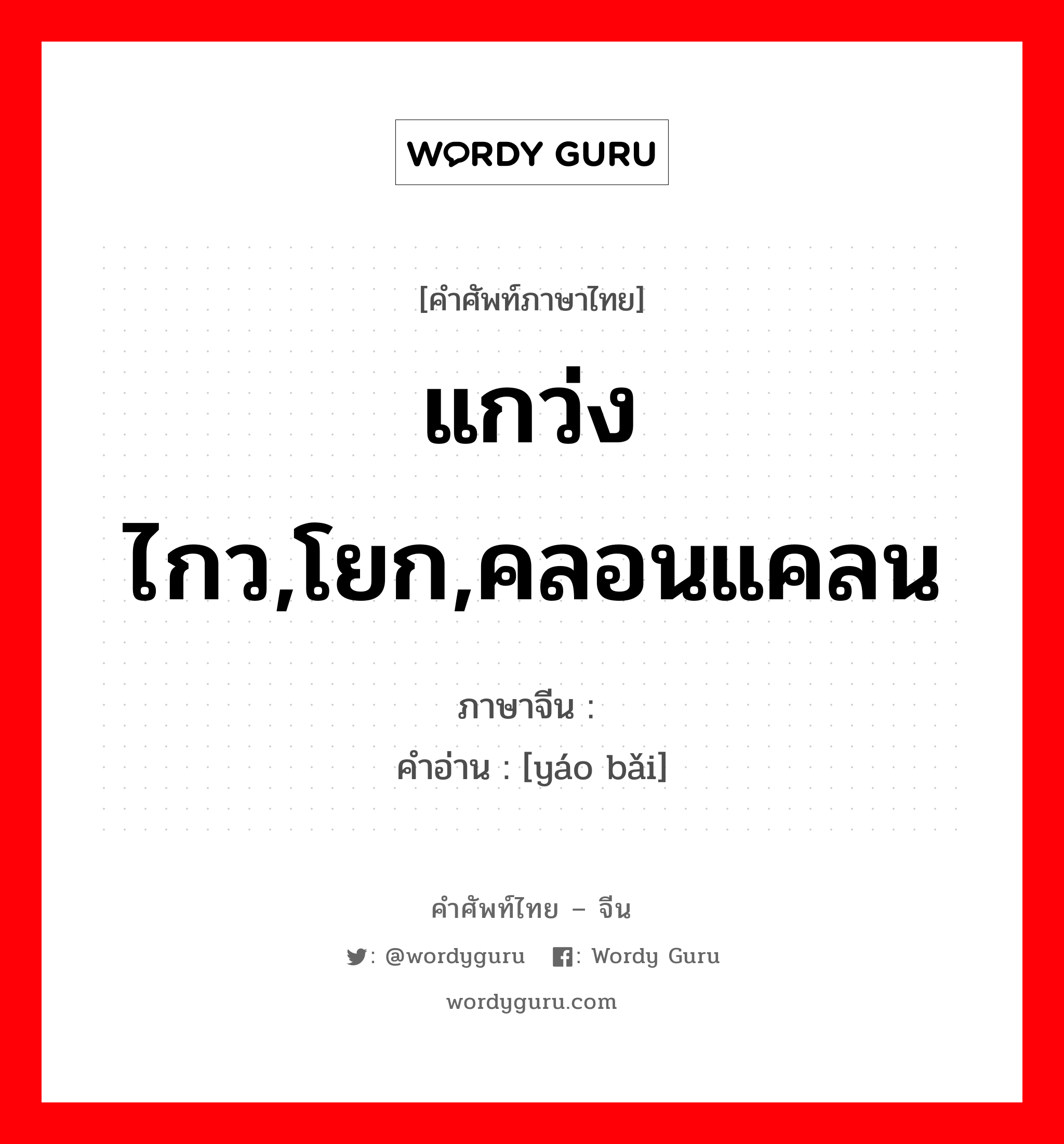 แกว่งไกว,โยก,คลอนแคลน ภาษาจีนคืออะไร, คำศัพท์ภาษาไทย - จีน แกว่งไกว,โยก,คลอนแคลน ภาษาจีน 摇摆 คำอ่าน [yáo bǎi]