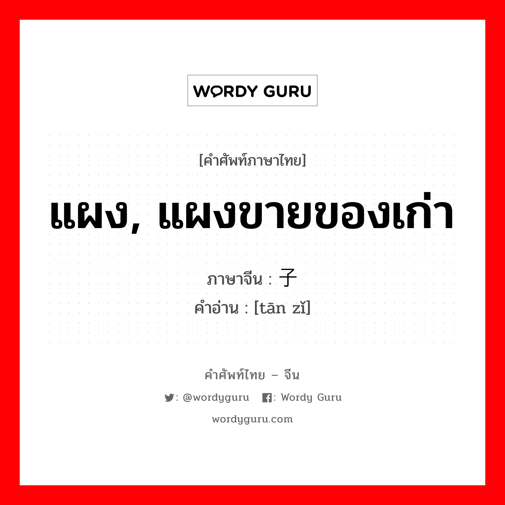 แผง, แผงขายของเก่า ภาษาจีนคืออะไร, คำศัพท์ภาษาไทย - จีน แผง, แผงขายของเก่า ภาษาจีน 摊子 คำอ่าน [tān zǐ]