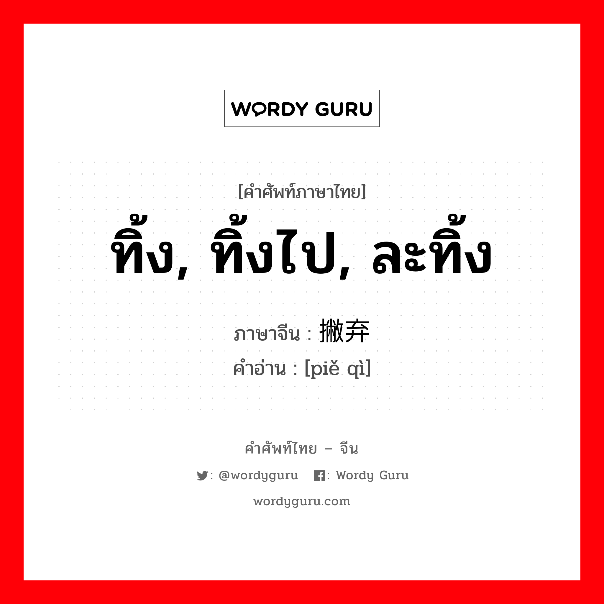 ทิ้ง, ทิ้งไป, ละทิ้ง ภาษาจีนคืออะไร, คำศัพท์ภาษาไทย - จีน ทิ้ง, ทิ้งไป, ละทิ้ง ภาษาจีน 撇弃 คำอ่าน [piě qì]