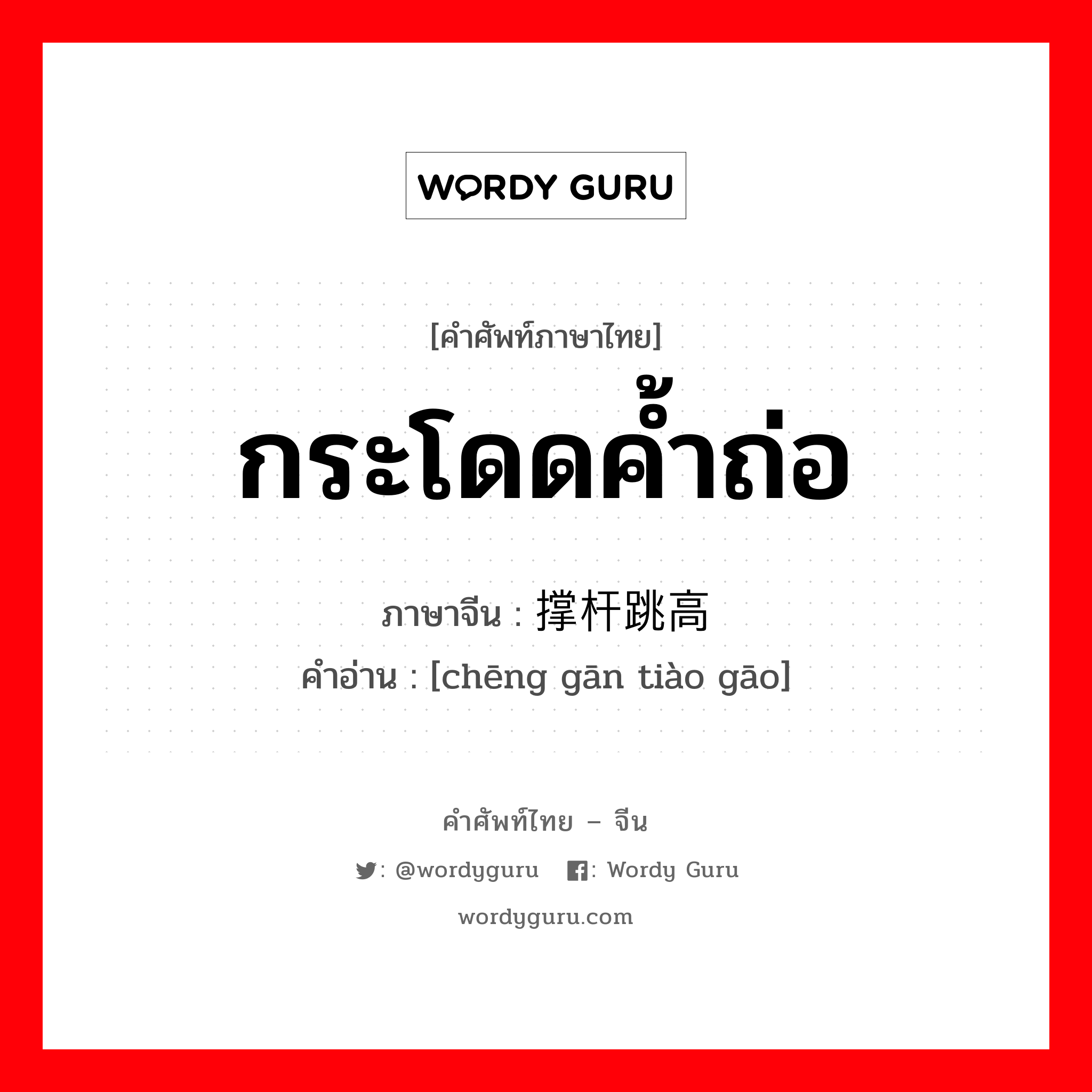 กระโดดค้ำถ่อ ภาษาจีนคืออะไร, คำศัพท์ภาษาไทย - จีน กระโดดค้ำถ่อ ภาษาจีน 撑杆跳高 คำอ่าน [chēng gān tiào gāo]