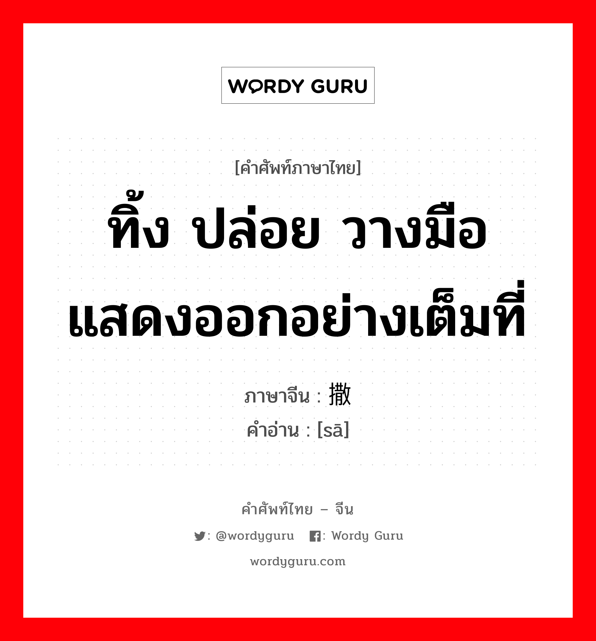 ทิ้ง ปล่อย วางมือ แสดงออกอย่างเต็มที่ ภาษาจีนคืออะไร, คำศัพท์ภาษาไทย - จีน ทิ้ง ปล่อย วางมือ แสดงออกอย่างเต็มที่ ภาษาจีน 撒 คำอ่าน [sā]