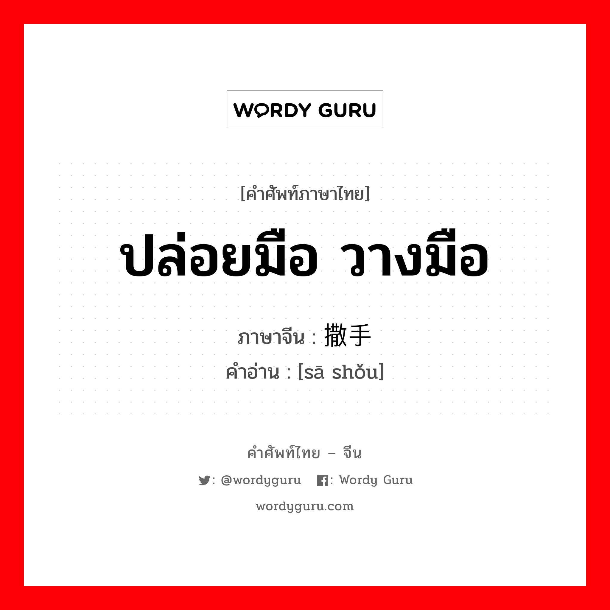 ปล่อยมือ วางมือ ภาษาจีนคืออะไร, คำศัพท์ภาษาไทย - จีน ปล่อยมือ วางมือ ภาษาจีน 撒手 คำอ่าน [sā shǒu]