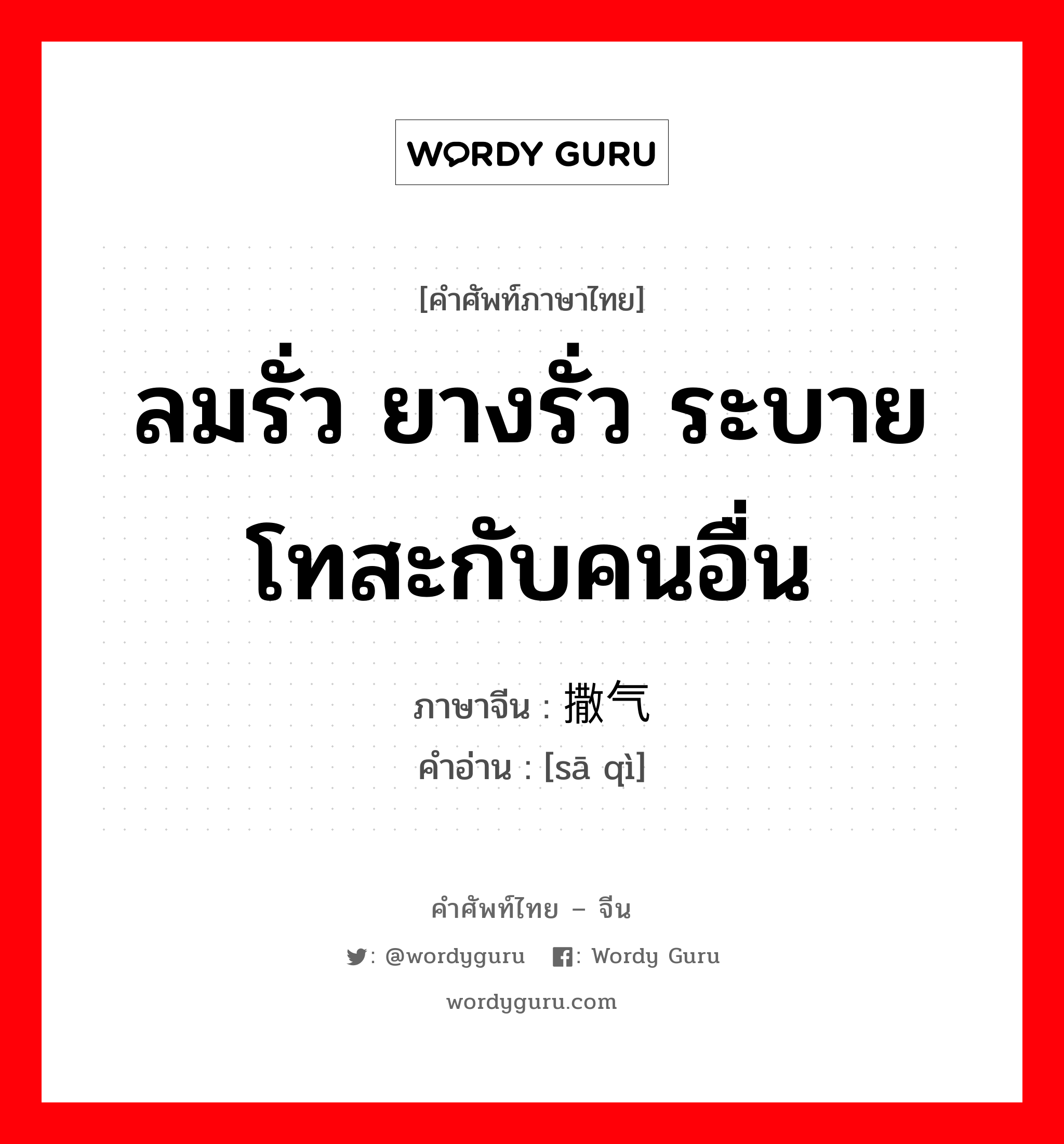 ลมรั่ว ยางรั่ว ระบายโทสะกับคนอื่น ภาษาจีนคืออะไร, คำศัพท์ภาษาไทย - จีน ลมรั่ว ยางรั่ว ระบายโทสะกับคนอื่น ภาษาจีน 撒气 คำอ่าน [sā qì]