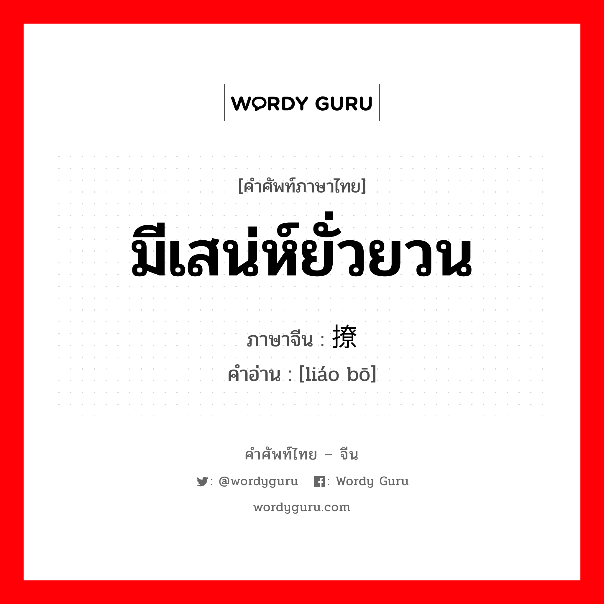 มีเสน่ห์ยั่วยวน ภาษาจีนคืออะไร, คำศัพท์ภาษาไทย - จีน มีเสน่ห์ยั่วยวน ภาษาจีน 撩拨 คำอ่าน [liáo bō]