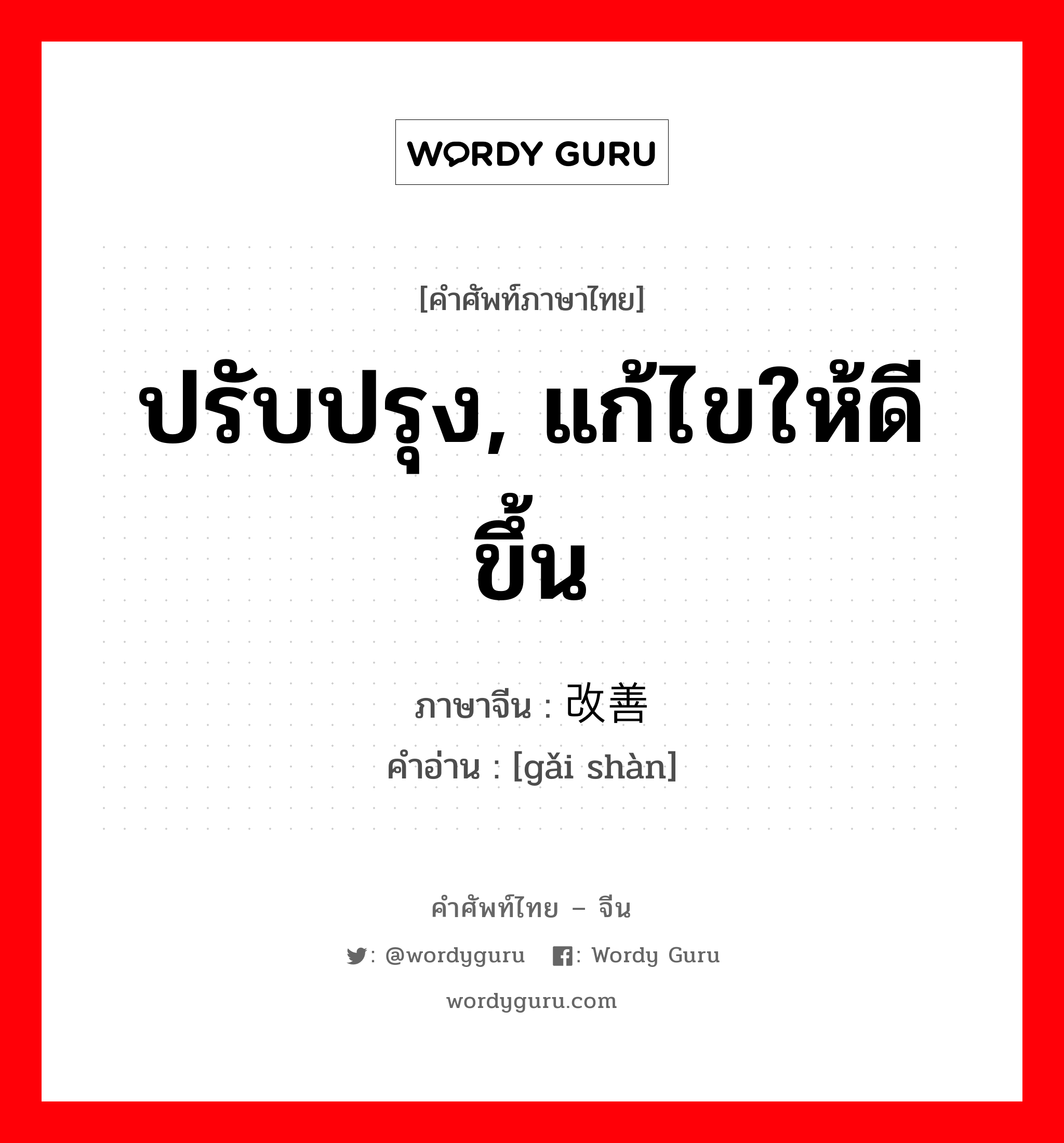 ปรับปรุง, แก้ไขให้ดีขึ้น ภาษาจีนคืออะไร, คำศัพท์ภาษาไทย - จีน ปรับปรุง, แก้ไขให้ดีขึ้น ภาษาจีน 改善 คำอ่าน [gǎi shàn]