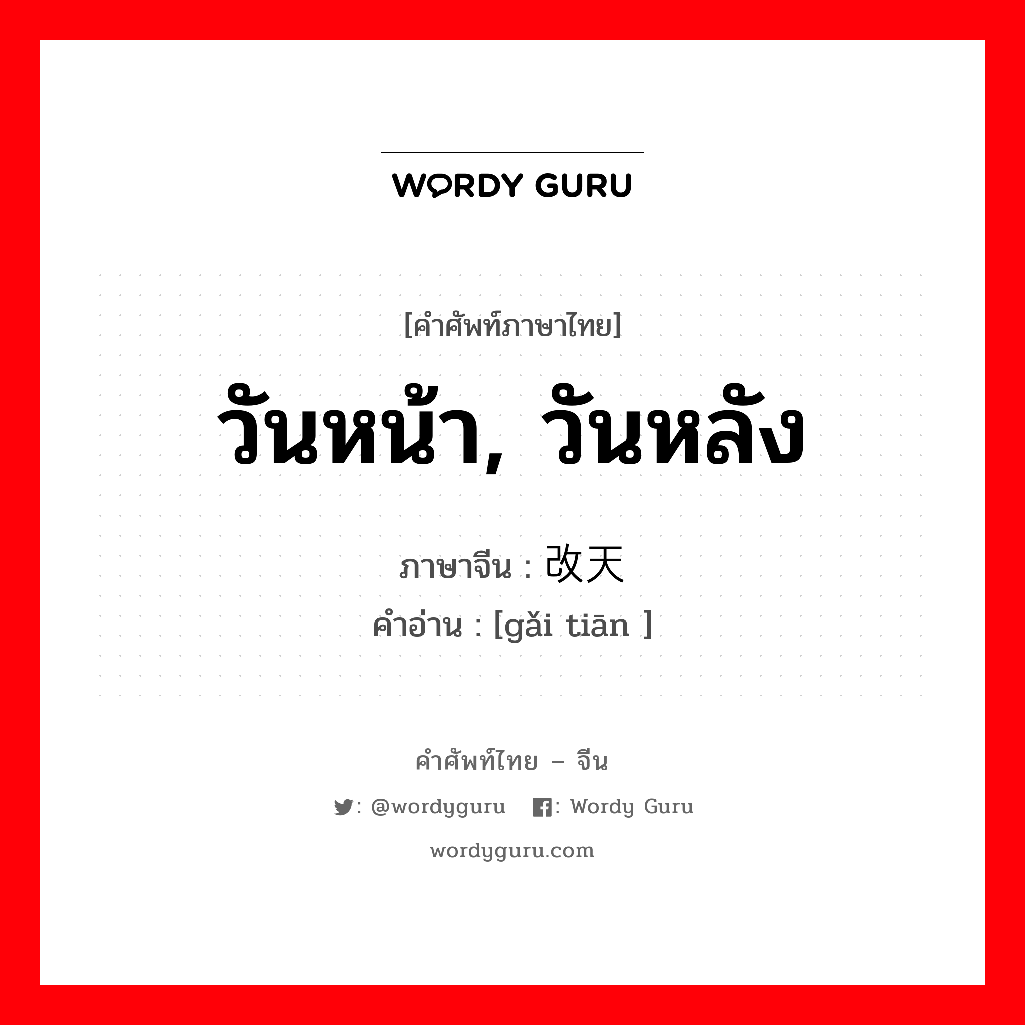 วันหน้า, วันหลัง ภาษาจีนคืออะไร, คำศัพท์ภาษาไทย - จีน วันหน้า, วันหลัง ภาษาจีน 改天 คำอ่าน [gǎi tiān ]