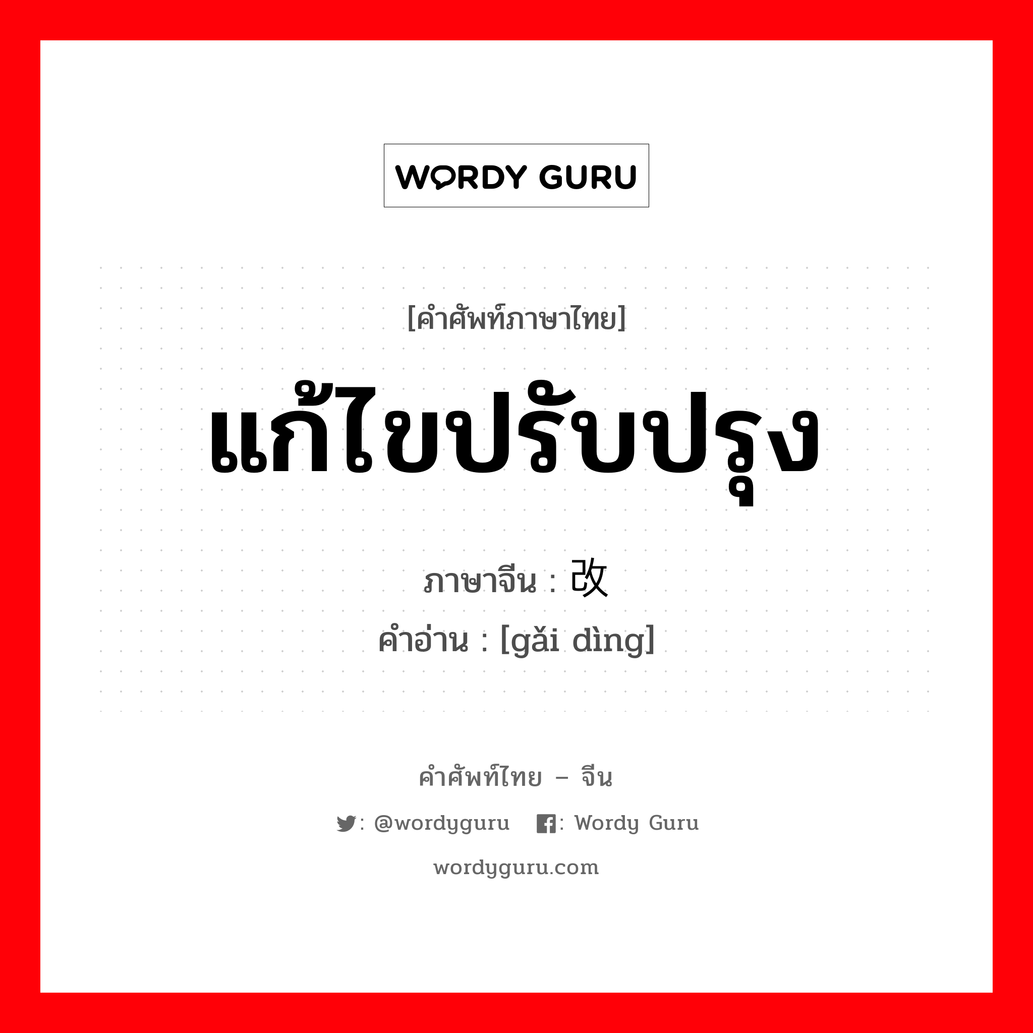 แก้ไขปรับปรุง ภาษาจีนคืออะไร, คำศัพท์ภาษาไทย - จีน แก้ไขปรับปรุง ภาษาจีน 改订 คำอ่าน [gǎi dìng]