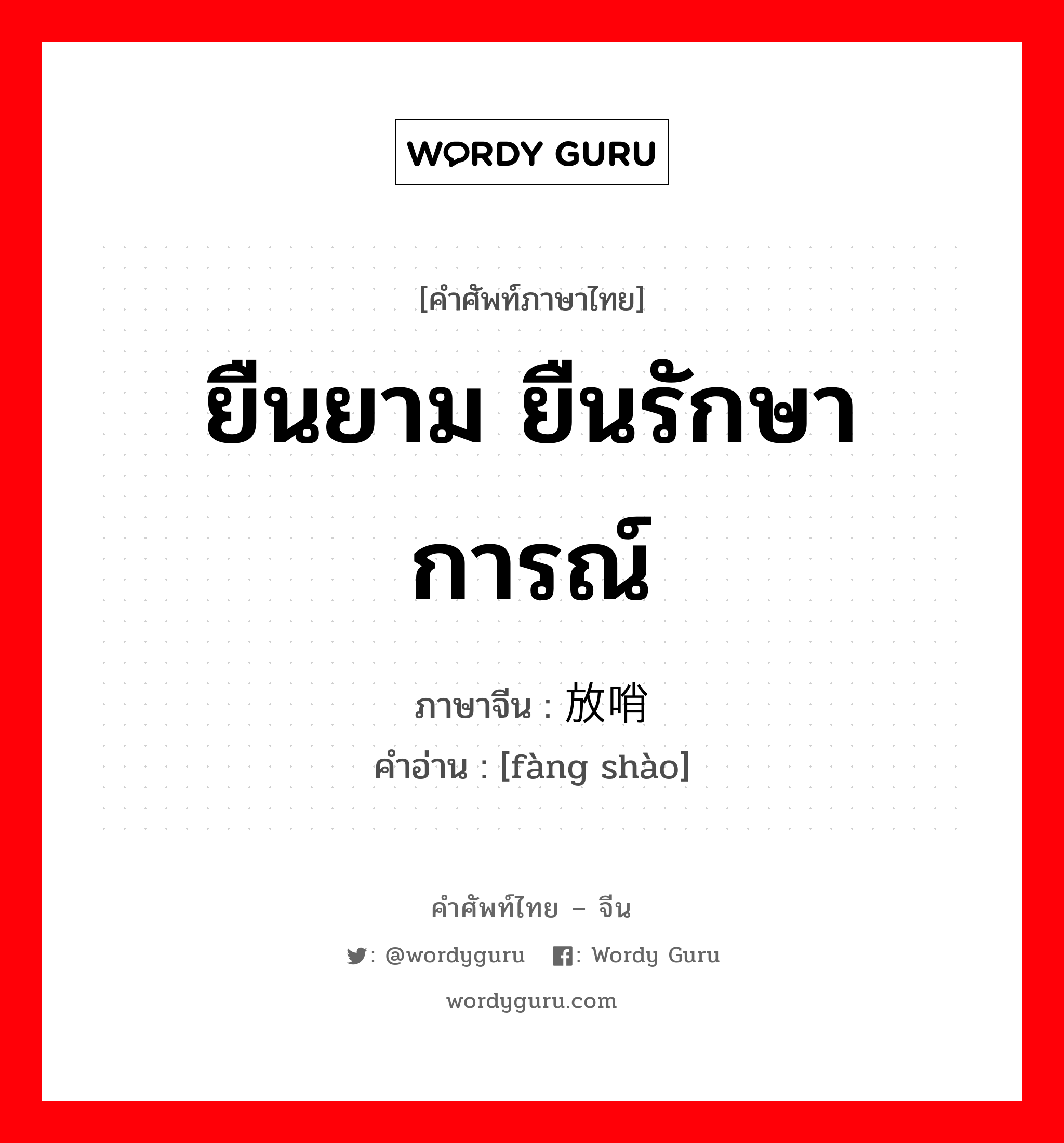 ยืนยาม ยืนรักษาการณ์ ภาษาจีนคืออะไร, คำศัพท์ภาษาไทย - จีน ยืนยาม ยืนรักษาการณ์ ภาษาจีน 放哨 คำอ่าน [fàng shào]