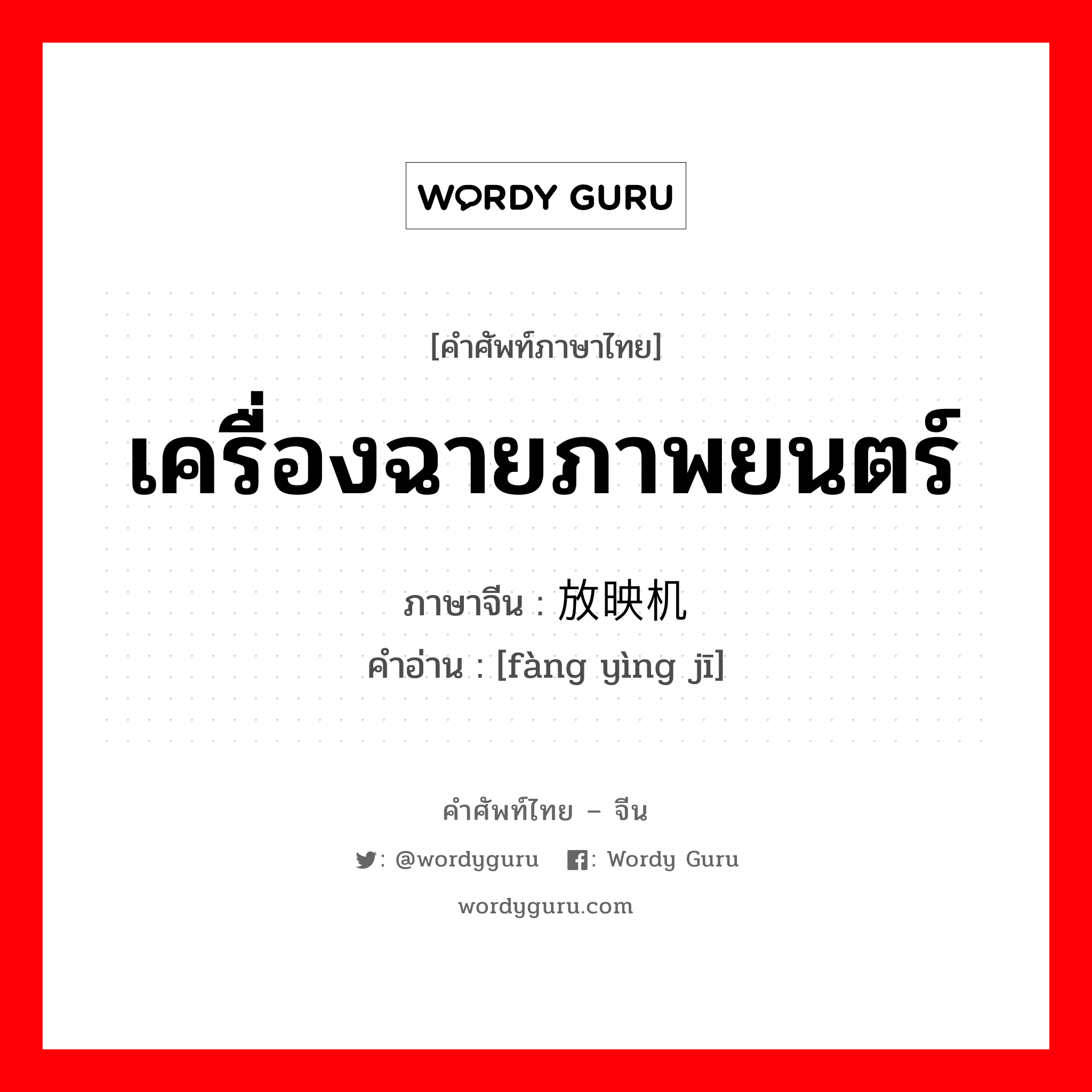 เครื่องฉายภาพยนตร์ ภาษาจีนคืออะไร, คำศัพท์ภาษาไทย - จีน เครื่องฉายภาพยนตร์ ภาษาจีน 放映机 คำอ่าน [fàng yìng jī]