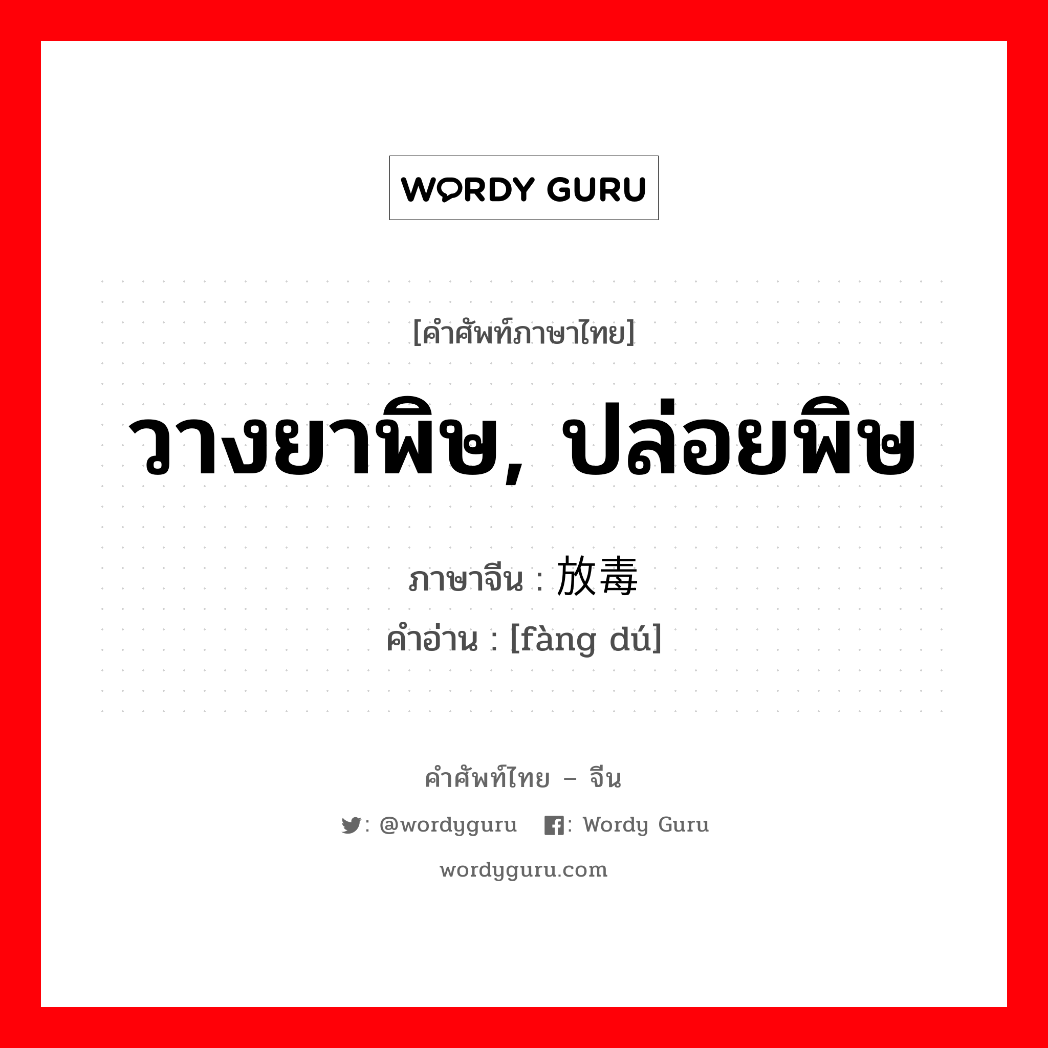 วางยาพิษ, ปล่อยพิษ ภาษาจีนคืออะไร, คำศัพท์ภาษาไทย - จีน วางยาพิษ, ปล่อยพิษ ภาษาจีน 放毒 คำอ่าน [fàng dú]