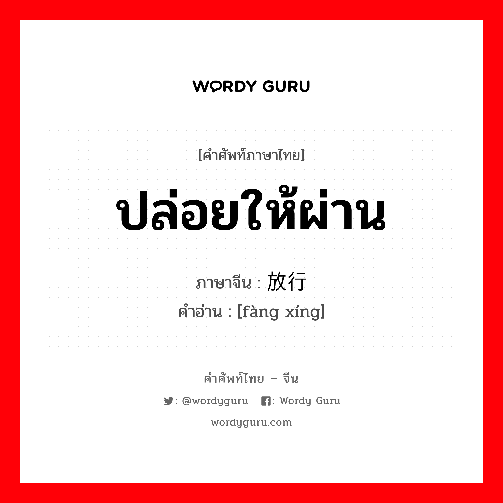 ปล่อยให้ผ่าน ภาษาจีนคืออะไร, คำศัพท์ภาษาไทย - จีน ปล่อยให้ผ่าน ภาษาจีน 放行 คำอ่าน [fàng xíng]