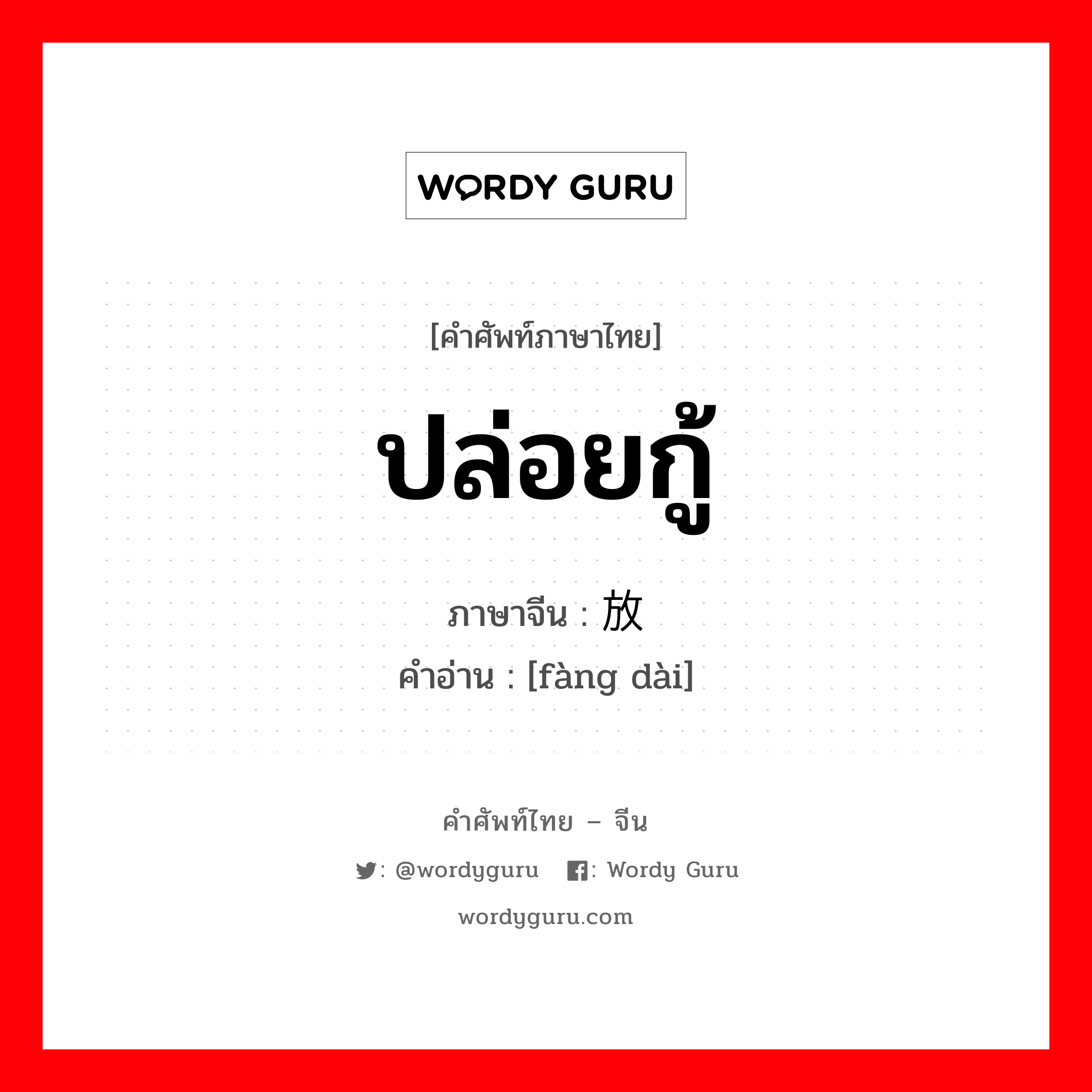 ปล่อยกู้ ภาษาจีนคืออะไร, คำศัพท์ภาษาไทย - จีน ปล่อยกู้ ภาษาจีน 放贷 คำอ่าน [fàng dài]