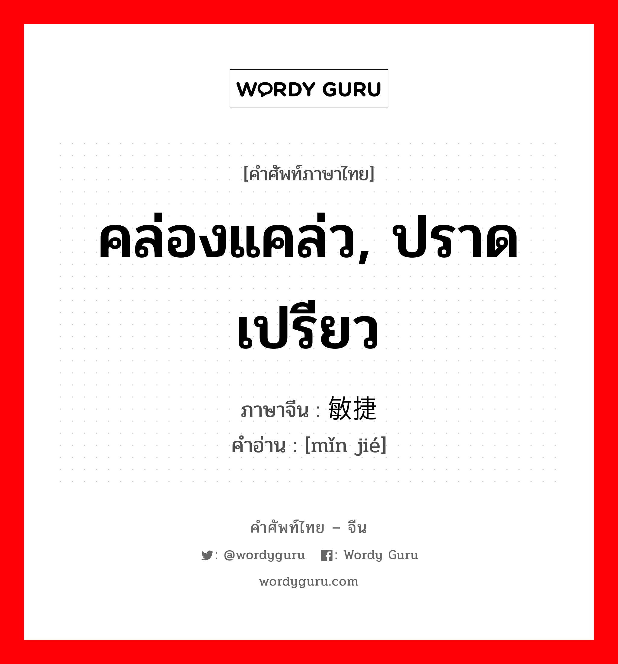 คล่องแคล่ว, ปราดเปรียว ภาษาจีนคืออะไร, คำศัพท์ภาษาไทย - จีน คล่องแคล่ว, ปราดเปรียว ภาษาจีน 敏捷 คำอ่าน [mǐn jié]