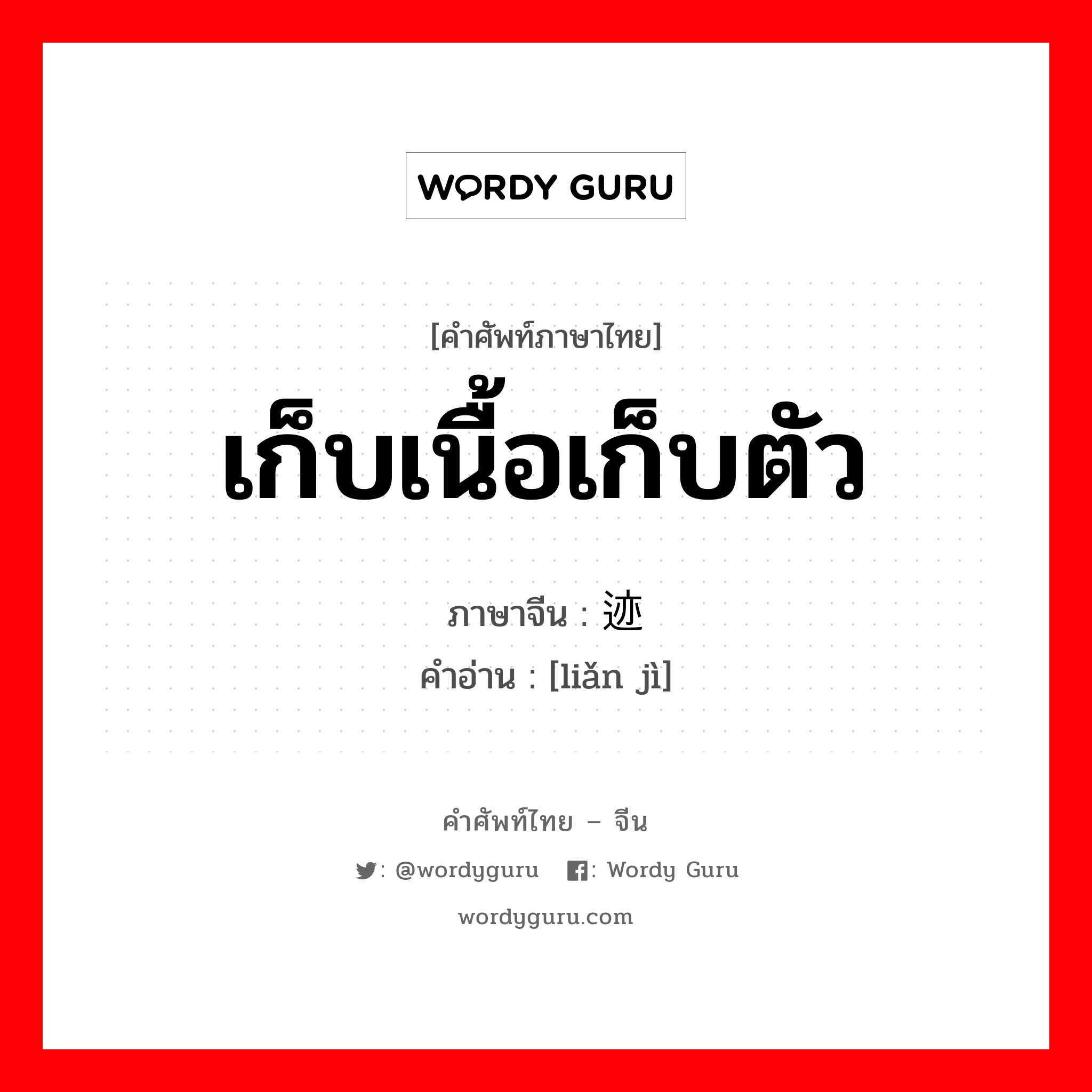 เก็บเนื้อเก็บตัว ภาษาจีนคืออะไร, คำศัพท์ภาษาไทย - จีน เก็บเนื้อเก็บตัว ภาษาจีน 敛迹 คำอ่าน [liǎn jì]