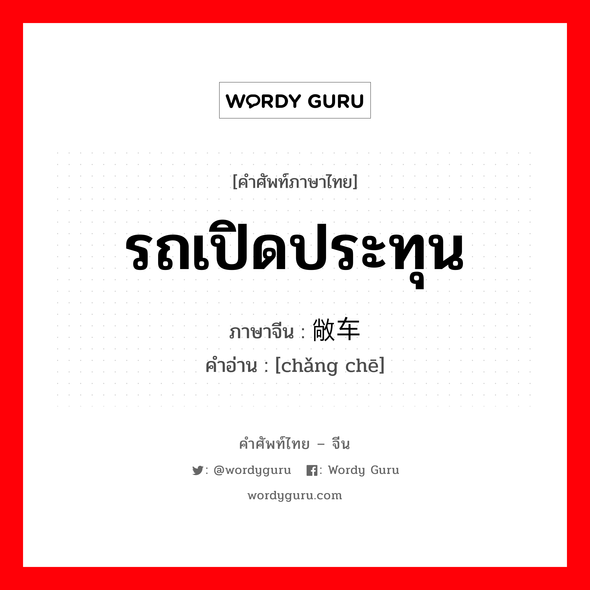 รถเปิดประทุน ภาษาจีนคืออะไร, คำศัพท์ภาษาไทย - จีน รถเปิดประทุน ภาษาจีน 敞车 คำอ่าน [chǎng chē]