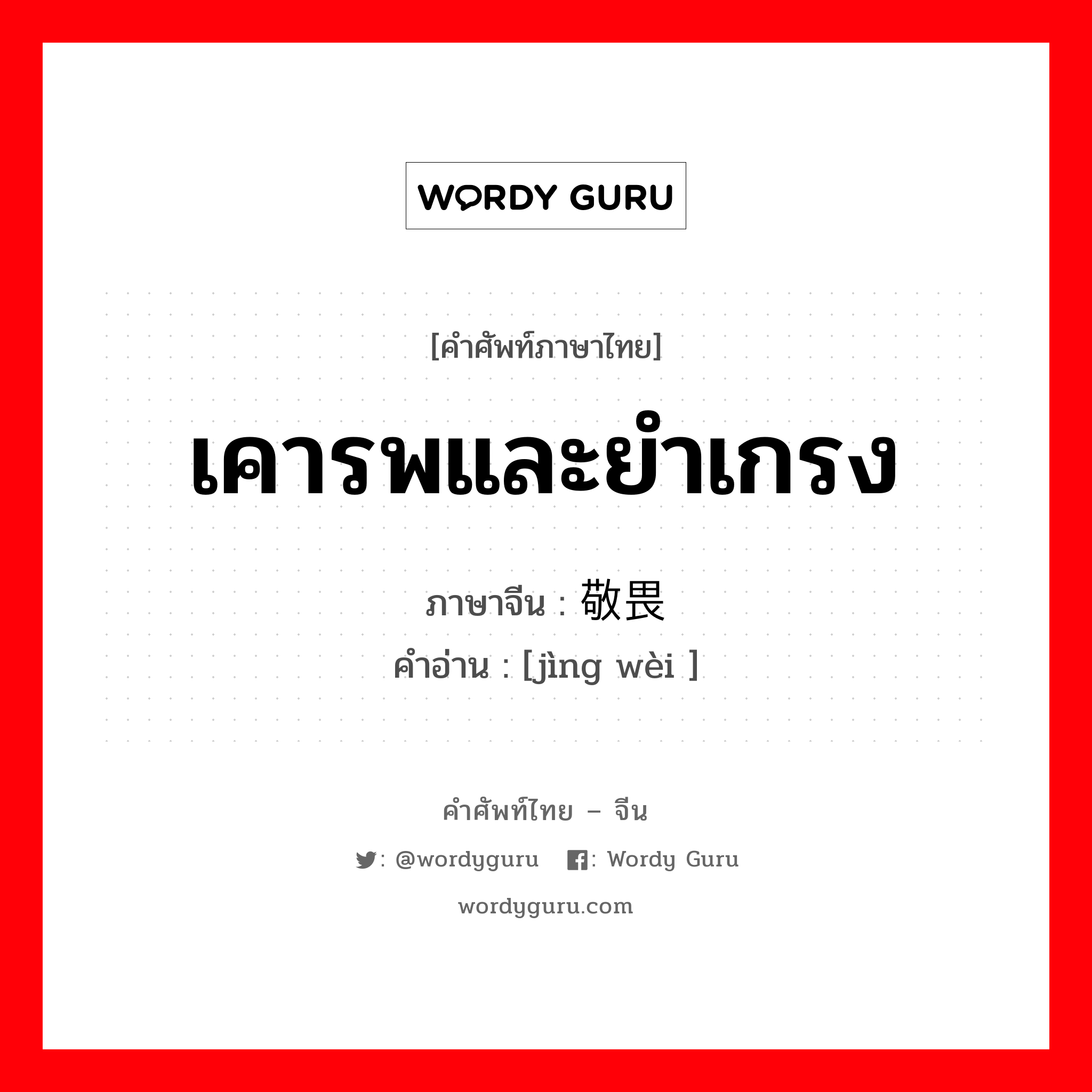 เคารพและยำเกรง ภาษาจีนคืออะไร, คำศัพท์ภาษาไทย - จีน เคารพและยำเกรง ภาษาจีน 敬畏 คำอ่าน [jìng wèi ]