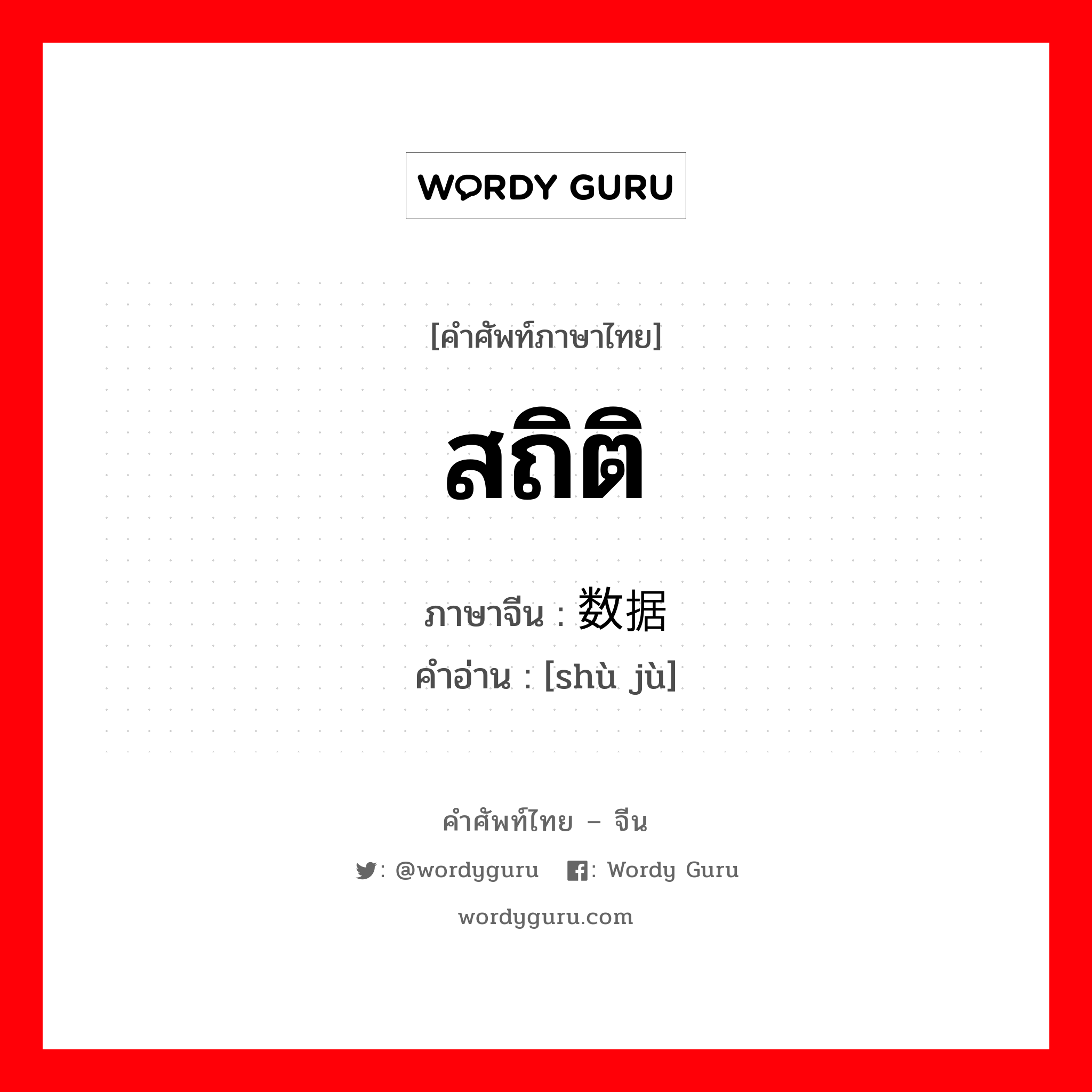 สถิติ ภาษาจีนคืออะไร, คำศัพท์ภาษาไทย - จีน สถิติ ภาษาจีน 数据 คำอ่าน [shù jù]